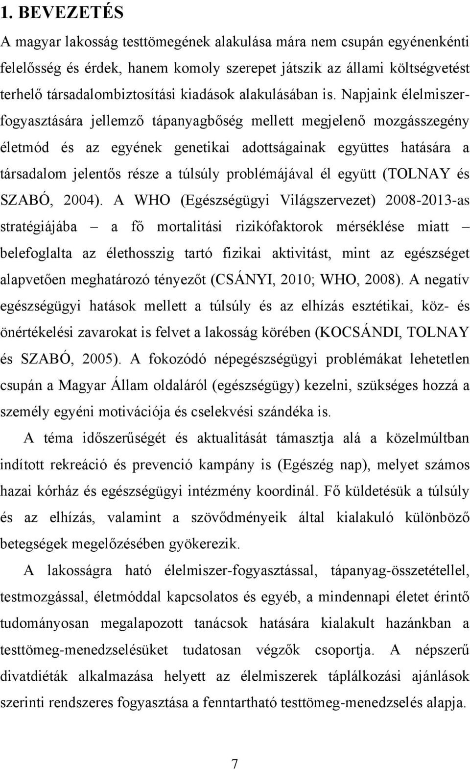 Napjaink élelmiszerfogyasztására jellemző tápanyagbőség mellett megjelenő mozgásszegény életmód és az egyének genetikai adottságainak együttes hatására a társadalom jelentős része a túlsúly