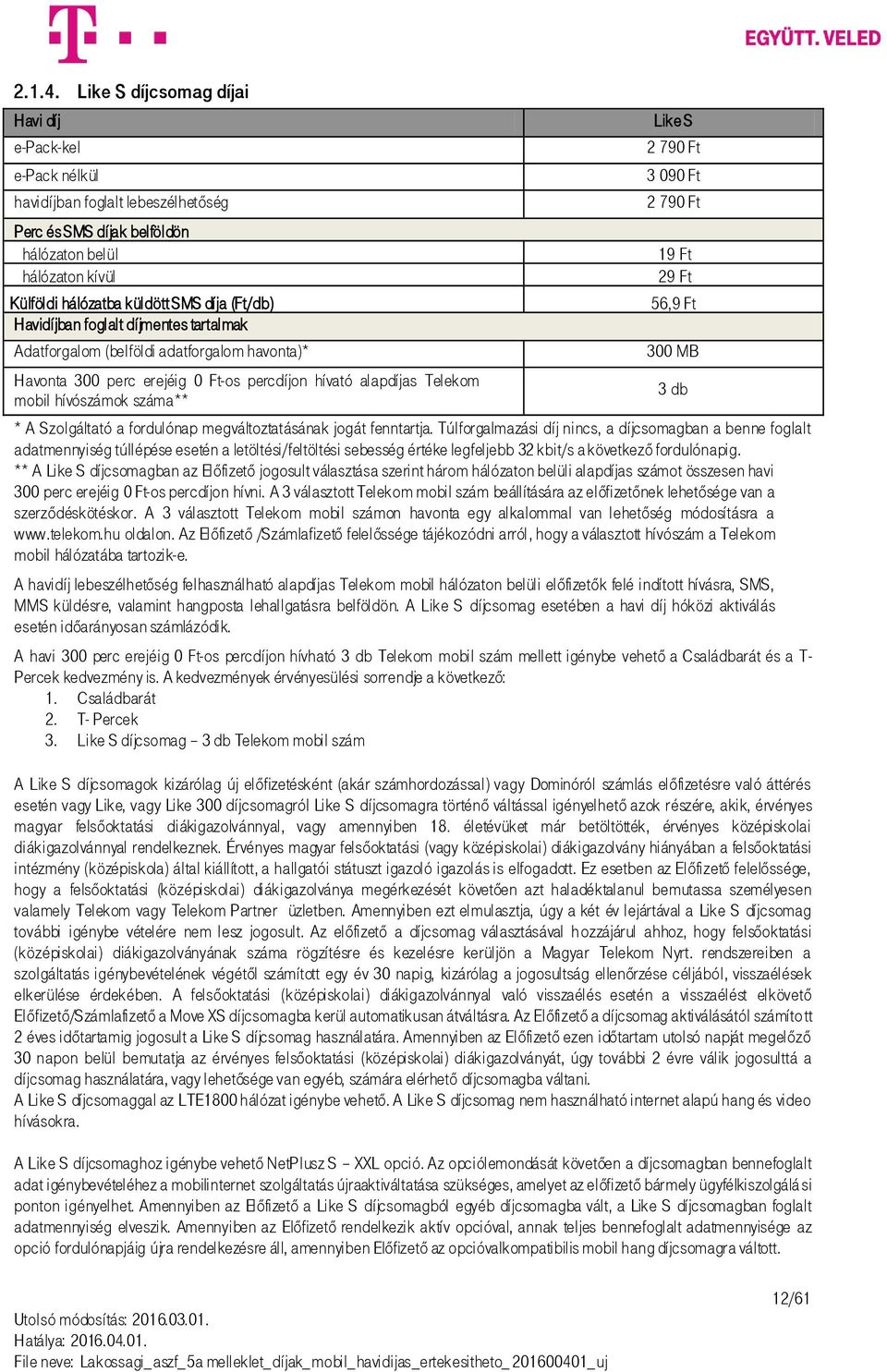 Havidíjban foglalt díjmentes tartalmak Adatforgalom (belföldi adatforgalom havonta)* Havonta 300 perc erejéig 0 Ft-os percdíjon hívató alapdíjas Telekom mobil hívószámok száma** Like S 2 790 Ft 3 090