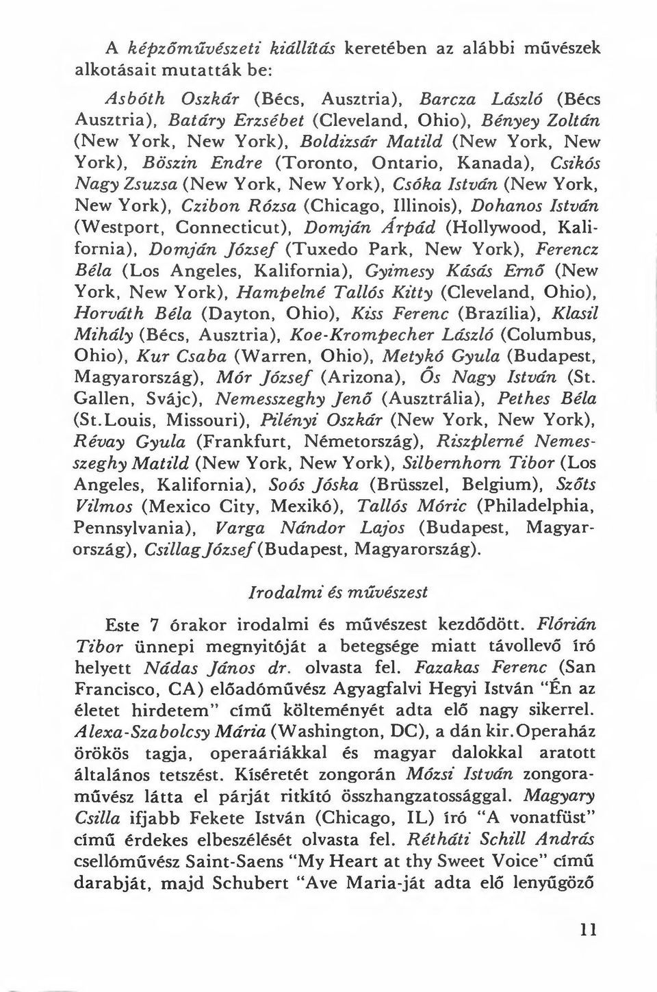 sár Matild (New York, New York), Bösún Endre (Toronto, Ontario, Kanada), Csihós Nagy Zsuzsa (New York, New York), Csóha István (New York, New York), Cúbon Rózsa (Chicago, Illinois), Dohanos István