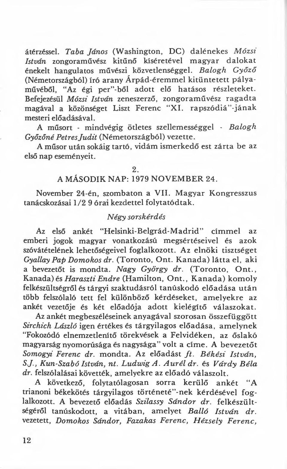 Befejezésül Mózsi István zeneszerző, zongoramúvész ragadta magával a közönséget Liszt Ferenc " XI. rapszódiá "-jának mesteri előadásával.