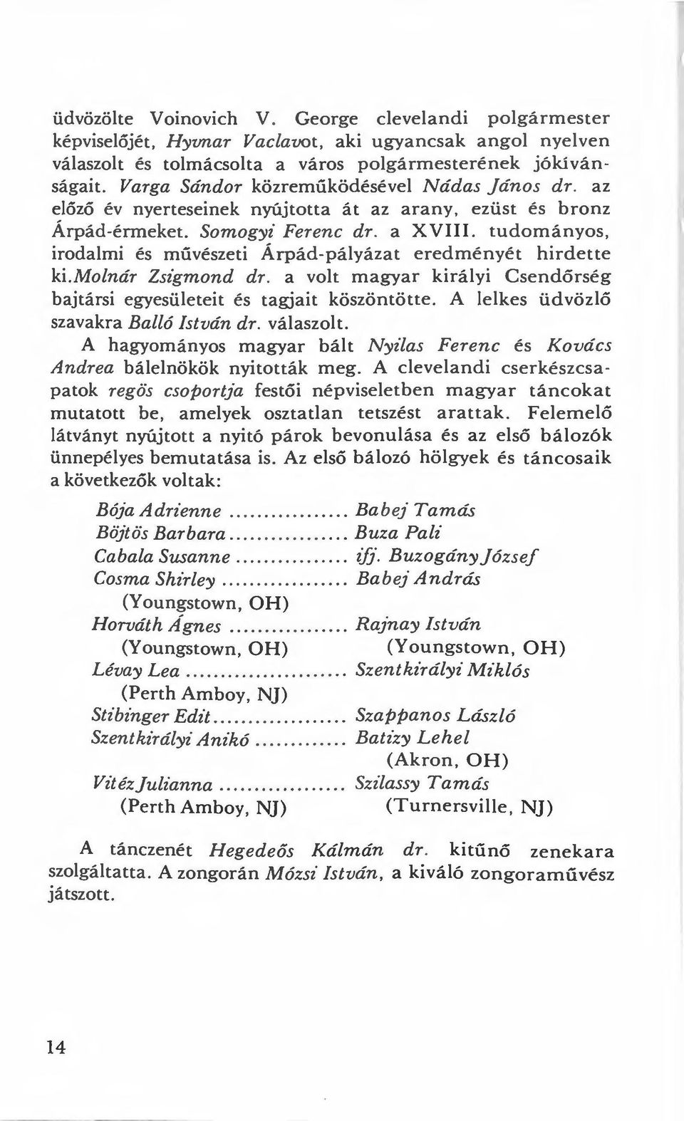 tudományos, irodalmi és művészeti Árpád-pályázat eredményé t hirdette ki.molnár Zsigmond dr. a volt magyar királyi Cs e ndőrség bajtársi egyesületeit és tagjait köszöntötte.