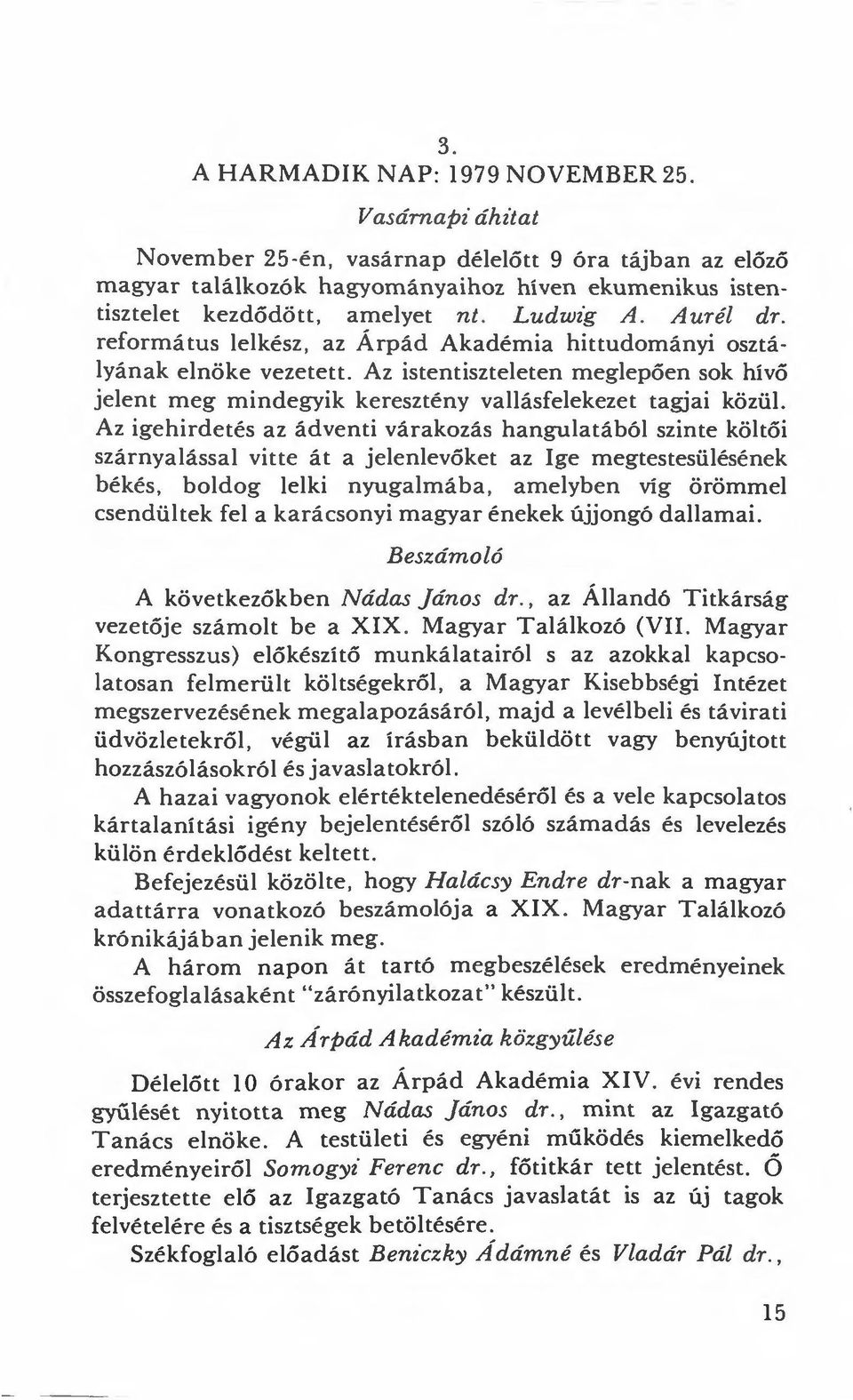 Az igehirdetés az ádventi várakozás hangulatából szinte költői szárnyalással vitte át a jelenlevőket az Ige megtestesülésének békés, boldog lelki nyugalmába, amelyben víg örömmel csendültek fel a