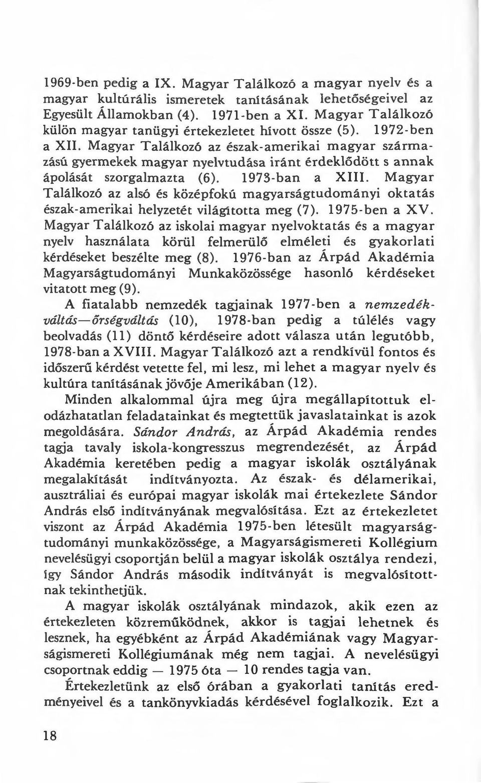 Magyar Találkozó az észak-amerikai magyar származású gyermekek magyar nyelvtudása iránt érdeklődött s annak ápolását szorgalmazta (6). 1973-ban a XIII.