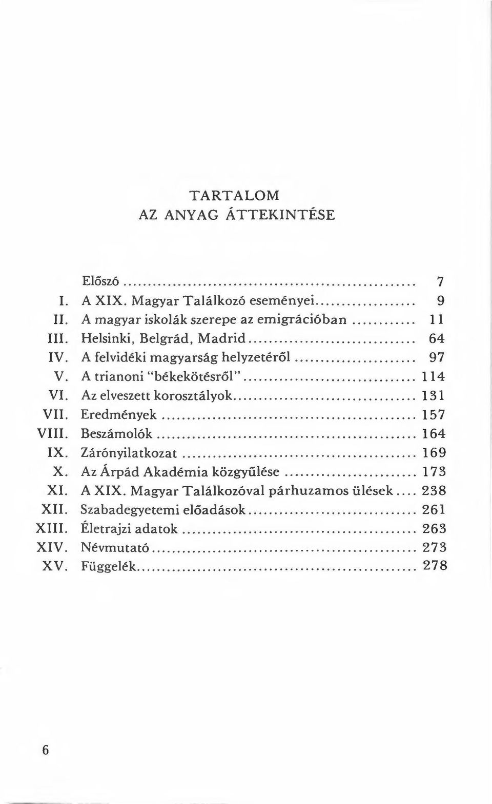 Eredmények............... 157 VIII. Beszámolók............. 164 IX. Zárónyilatkozat...................................... 169 X. Az Árpád Akadémia közgyűlése....... 173 XI. A XIX.