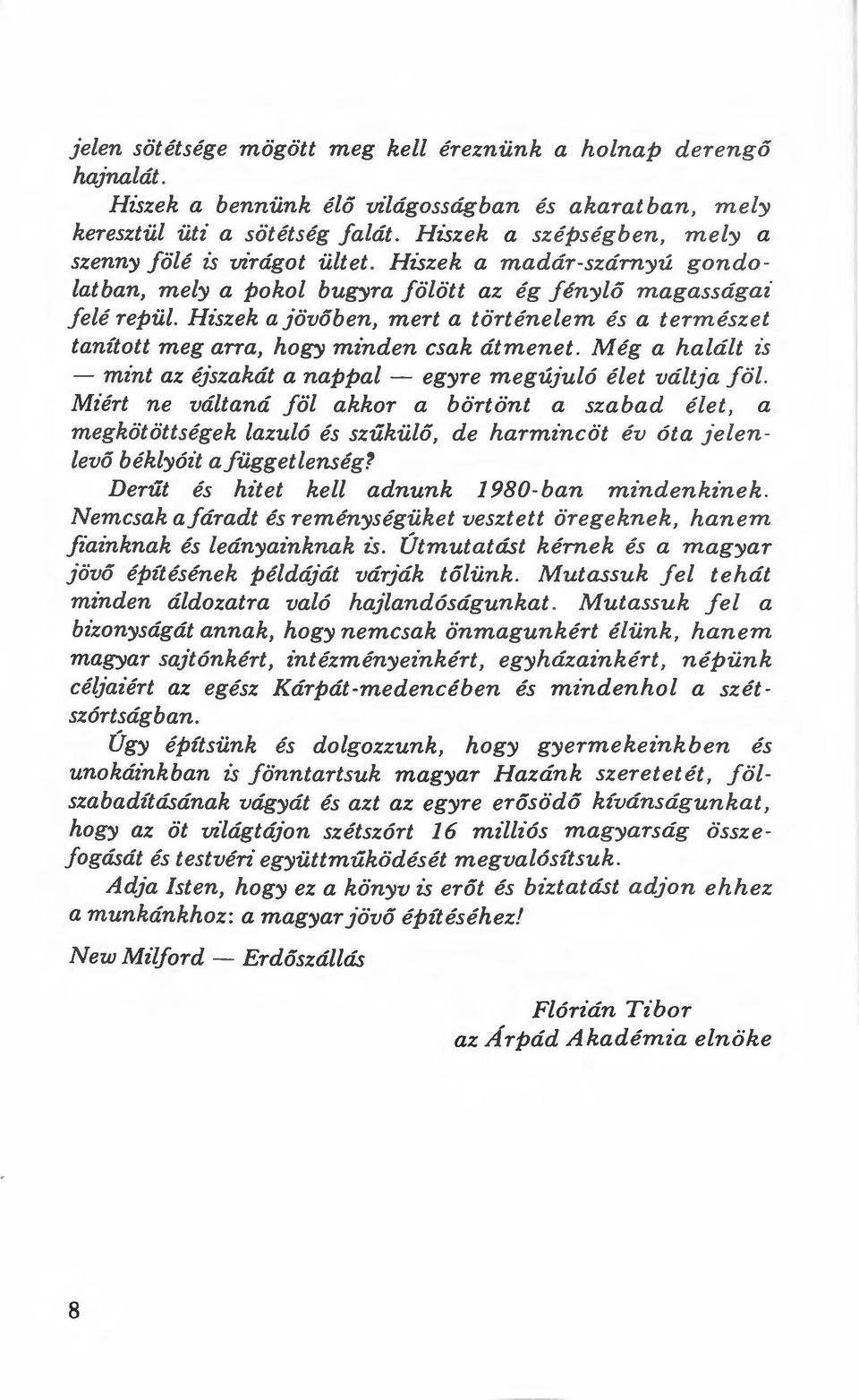 Hiszek a Jövőben, mert a történelem és a természet tanított meg arra, hogy minden csak átmenet. M ég a halált is - mint az éjszakát a nappal - egyre megújuló élet váltja föl.