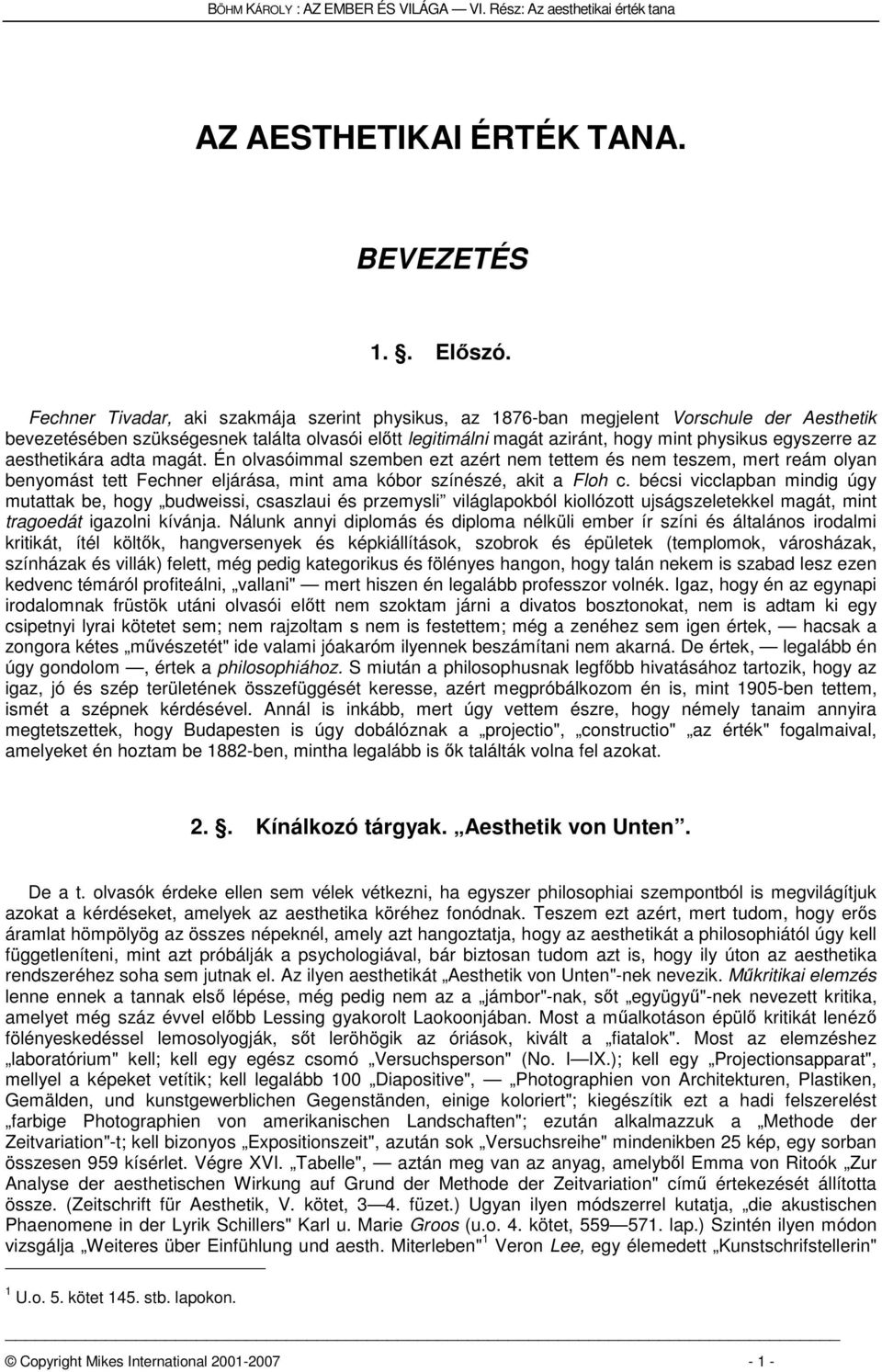 az aesthetikára adta magát. Én olvasóimmal szemben ezt azért nem tettem és nem teszem, mert reám olyan benyomást tett Fechner eljárása, mint ama kóbor színészé, akit a Floh c.