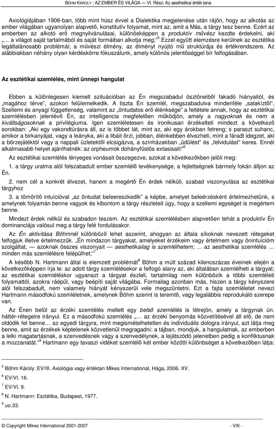 Ezért az emberben az alkotó erő megnyilvánulásai, különösképpen a produktív művész kezdte érdekelni, aki a világot saját tartalmából és saját formáiban alkotja meg; 5 Ezzel együtt elemzésre kerülnek