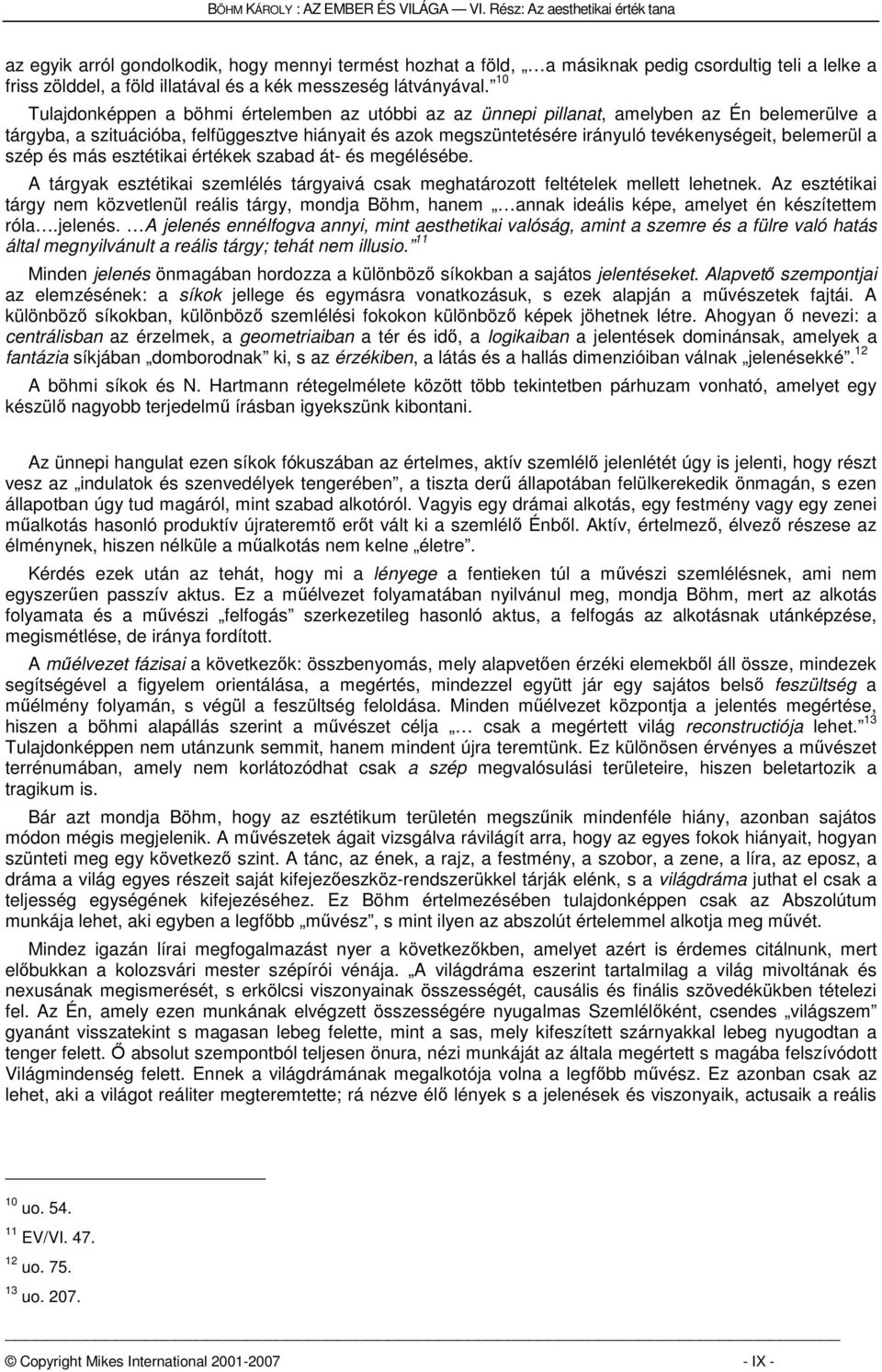 belemerül a szép és más esztétikai értékek szabad át- és megélésébe. A tárgyak esztétikai szemlélés tárgyaivá csak meghatározott feltételek mellett lehetnek.