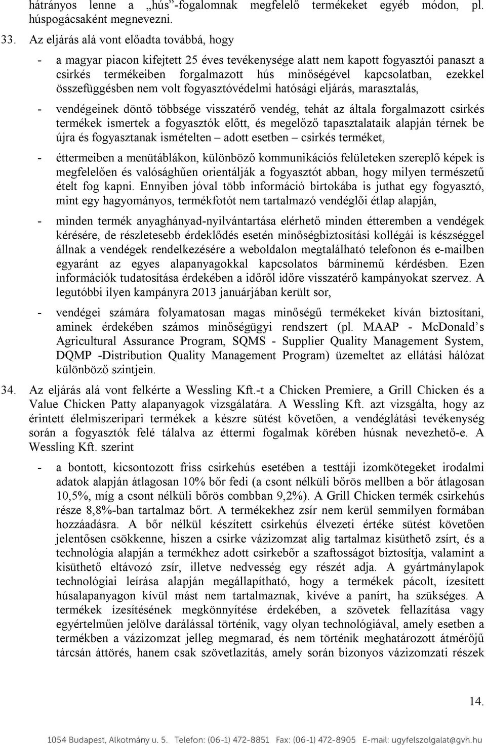 összefüggésben nem volt fogyasztóvédelmi hatósági eljárás, marasztalás, - vendégeinek döntő többsége visszatérő vendég, tehát az általa forgalmazott csirkés termékek ismertek a fogyasztók előtt, és