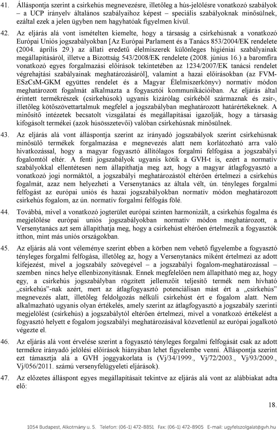 Az eljárás alá vont ismételten kiemelte, hogy a társaság a csirkehúsnak a vonatkozó Európai Uniós jogszabályokban [Az Európai Parlament és a Tanács 853/2004/EK rendelete (2004. április 29.