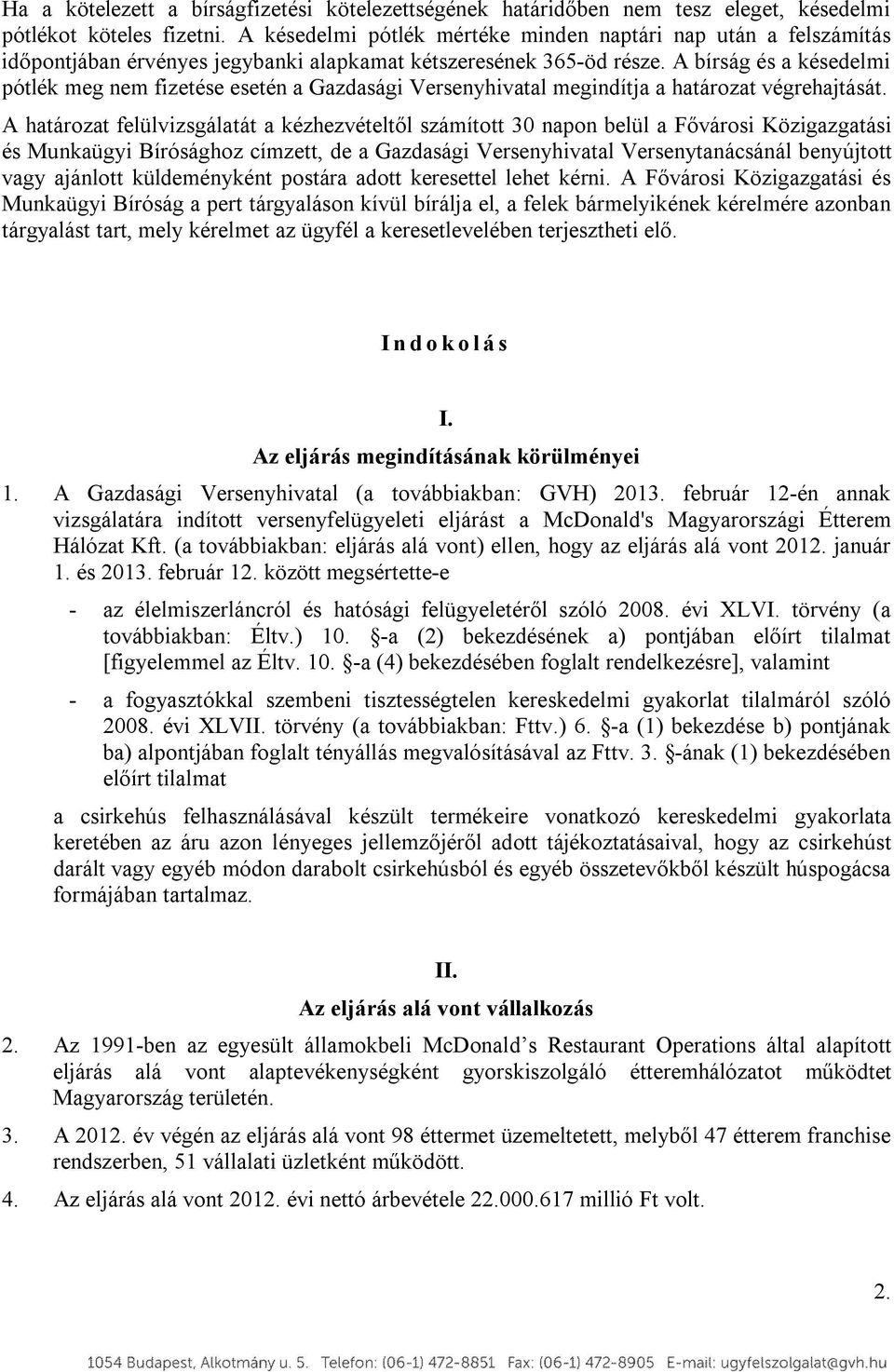 A bírság és a késedelmi pótlék meg nem fizetése esetén a Gazdasági Versenyhivatal megindítja a határozat végrehajtását.