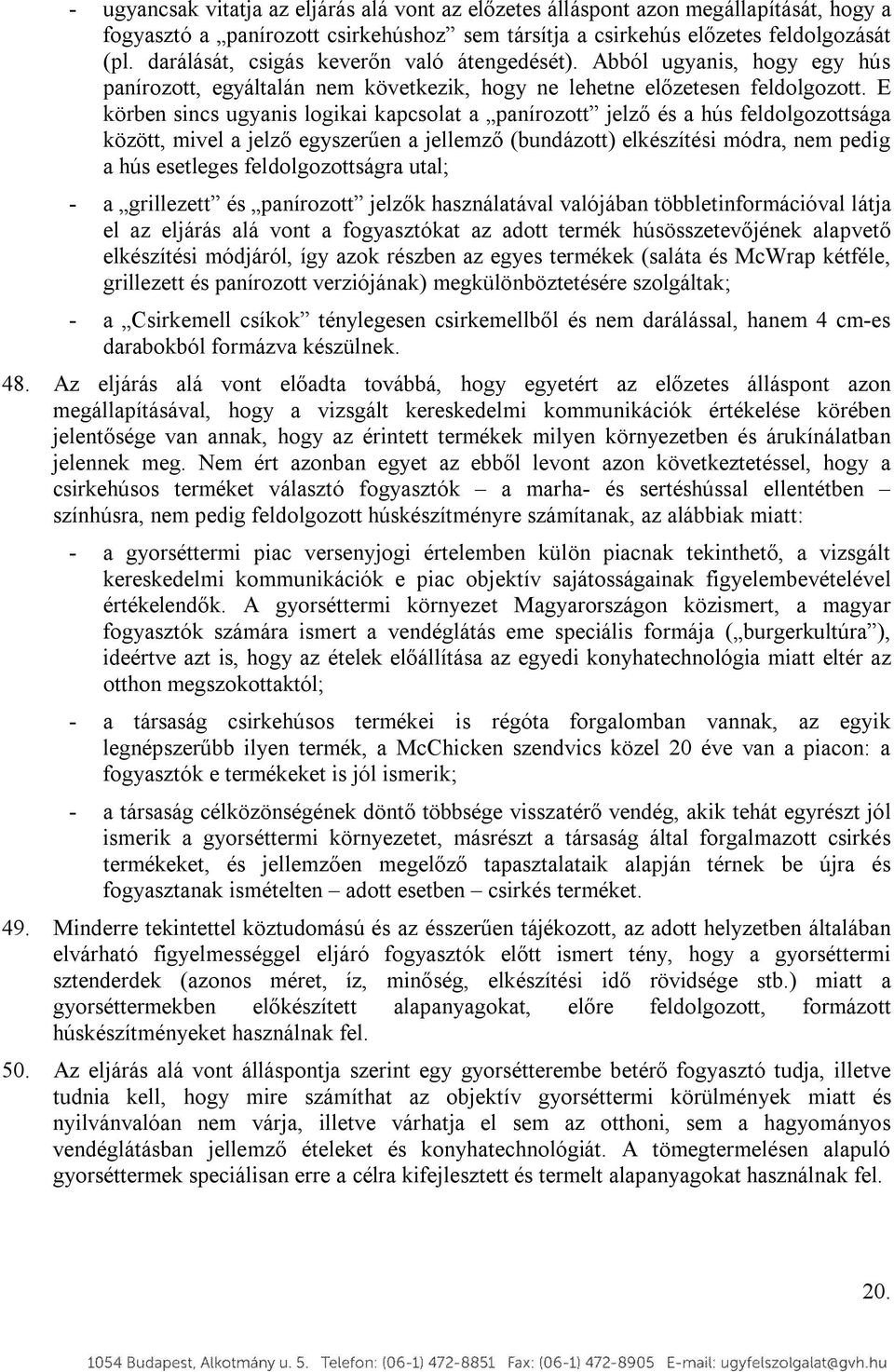 E körben sincs ugyanis logikai kapcsolat a panírozott jelző és a hús feldolgozottsága között, mivel a jelző egyszerűen a jellemző (bundázott) elkészítési módra, nem pedig a hús esetleges