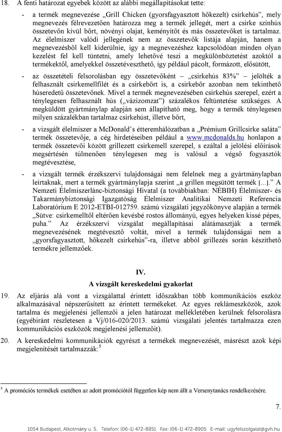 Az élelmiszer valódi jellegének nem az összetevők listája alapján, hanem a megnevezésből kell kiderülnie, így a megnevezéshez kapcsolódóan minden olyan kezelést fel kell tüntetni, amely lehetővé