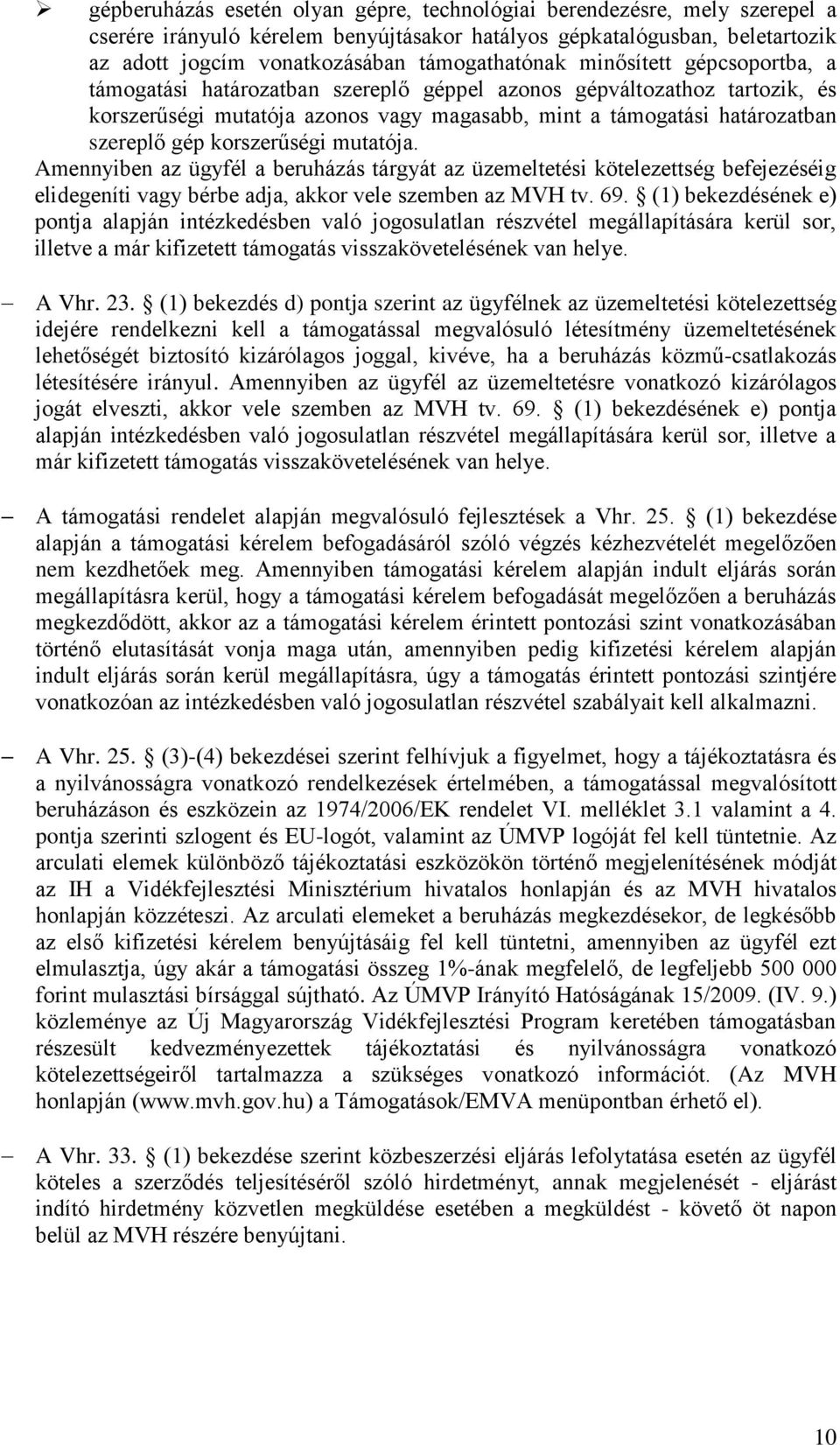 korszerűségi mutatója. Amennyiben az ügyfél a beruházás tárgyát az üzemeltetési kötelezettség befejezéséig elidegeníti vagy bérbe adja, akkor vele szemben az MVH tv. 69.