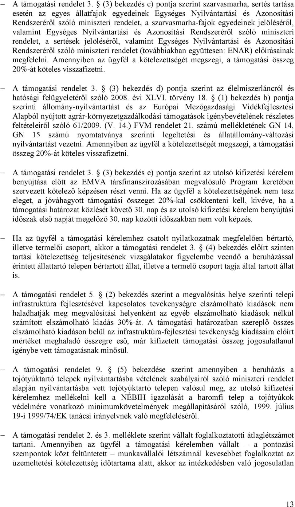 egyedeinek jelöléséről, valamint Egységes Nyilvántartási és Azonosítási Rendszeréről szóló miniszteri rendelet, a sertések jelöléséről, valamint Egységes Nyilvántartási és Azonosítási Rendszeréről