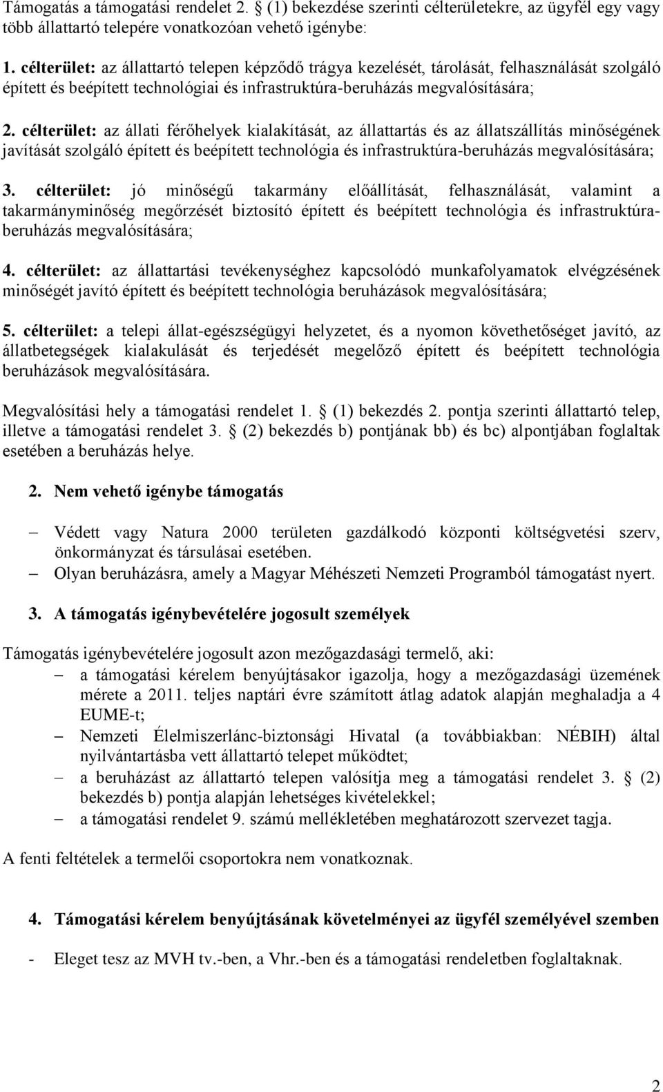 célterület: az állati férőhelyek kialakítását, az állattartás és az állatszállítás minőségének javítását szolgáló épített és beépített technológia és infrastruktúra-beruházás megvalósítására; 3.