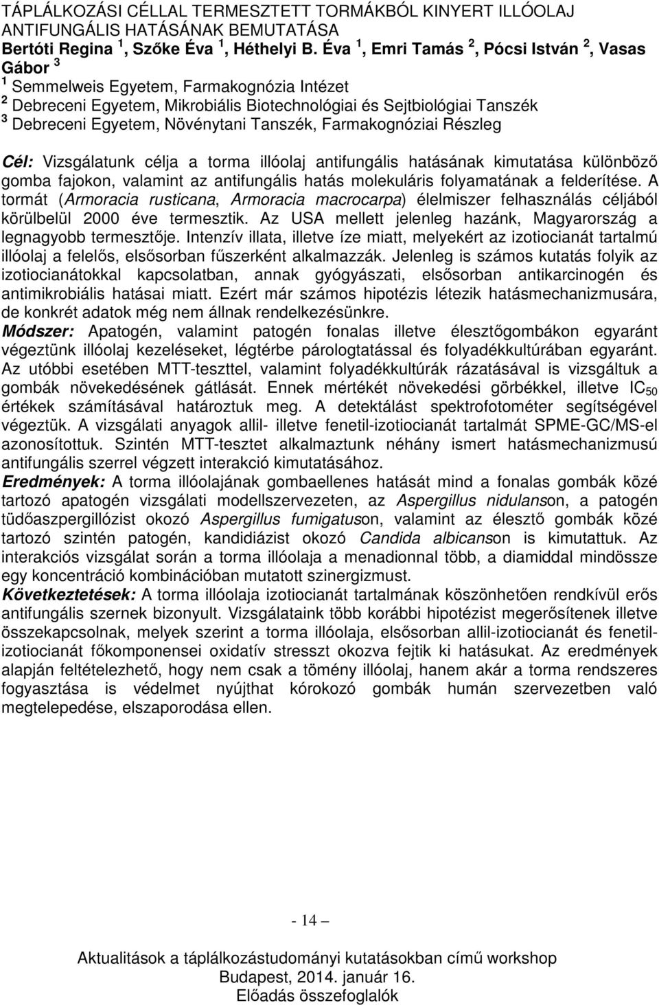 Növénytani Tanszék, Farmakognóziai Részleg Cél: Vizsgálatunk célja a torma illóolaj antifungális hatásának kimutatása különböző gomba fajokon, valamint az antifungális hatás molekuláris folyamatának