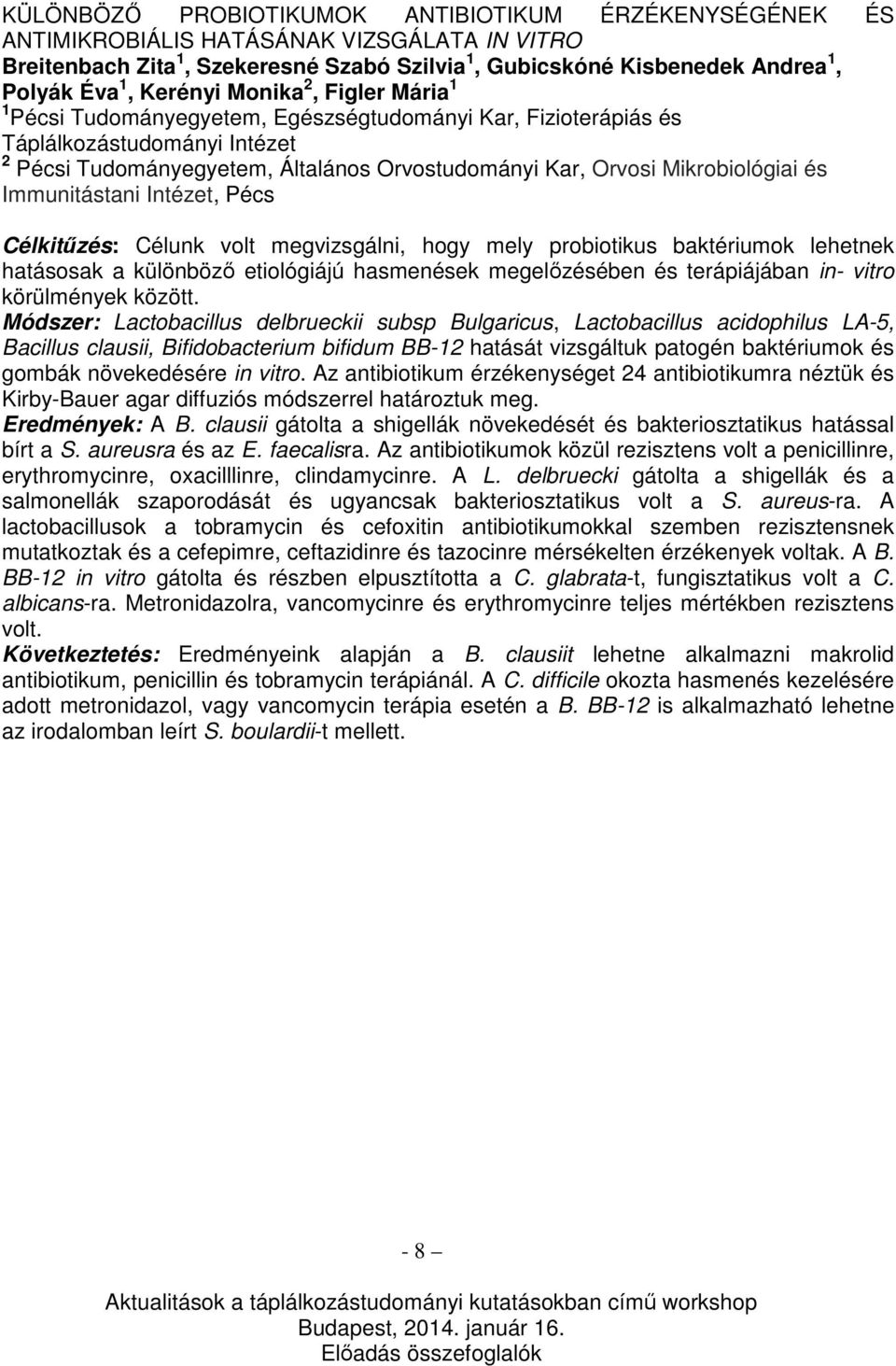 Mikrobiológiai és Immunitástani Intézet, Pécs Célkitűzés: Célunk volt megvizsgálni, hogy mely probiotikus baktériumok lehetnek hatásosak a különböző etiológiájú hasmenések megelőzésében és