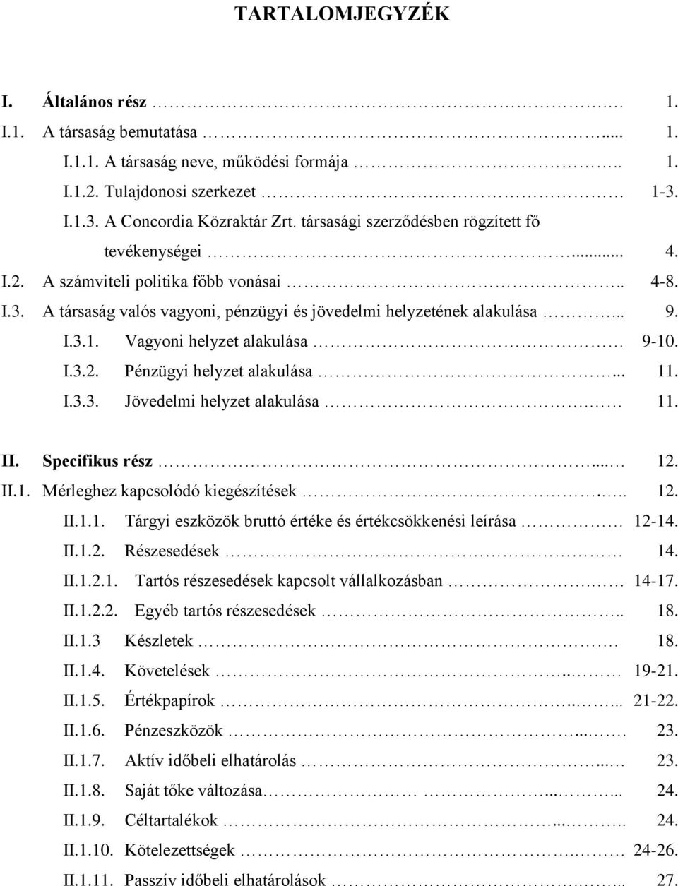 Vagyoni helyzet alakulása 9-10. I.3.2. Pénzügyi helyzet alakulása... 11. I.3.3. Jövedelmi helyzet alakulása. 11. II. Specifikus rész... 12. II.1. Mérleghez kapcsolódó kiegészítések... 12. II.1.1. Tárgyi eszközök bruttó értéke és értékcsökkenési leírása 12-14.