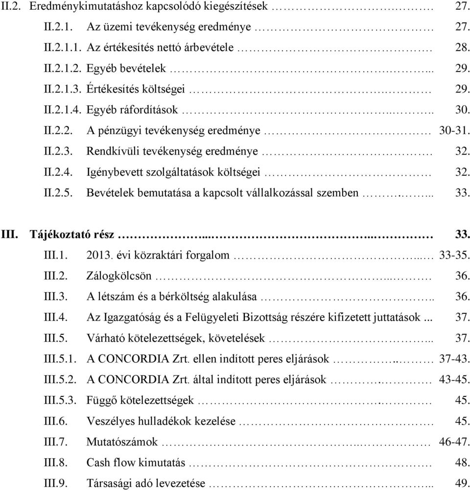 II.2.5. Bevételek bemutatása a kapcsolt vállalkozással szemben.... 33. III. Tájékoztató rész..... 33. III.1. 2013. évi közraktári forgalom... 33-35. III.2. Zálogkölcsön.... 36. III.3. A létszám és a bérköltség alakulása.