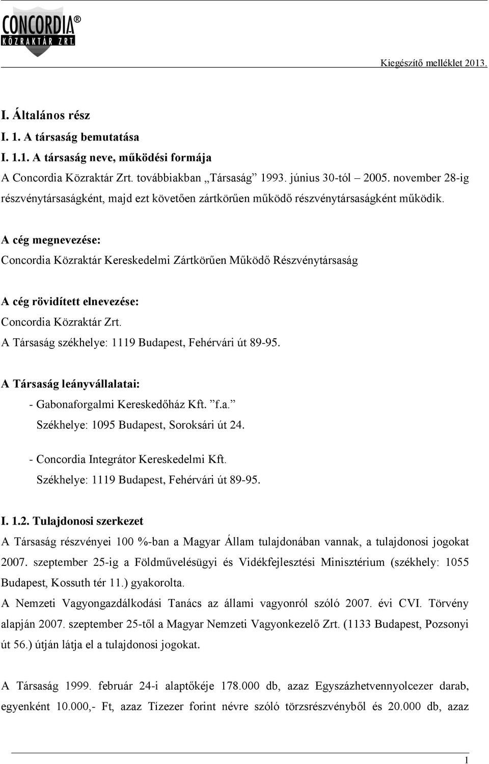 A cég megnevezése: Concordia Közraktár Kereskedelmi Zártkörűen Működő Részvénytársaság A cég rövidített elnevezése: Concordia Közraktár Zrt. A Társaság székhelye: 1119 Budapest, Fehérvári út 89-95.