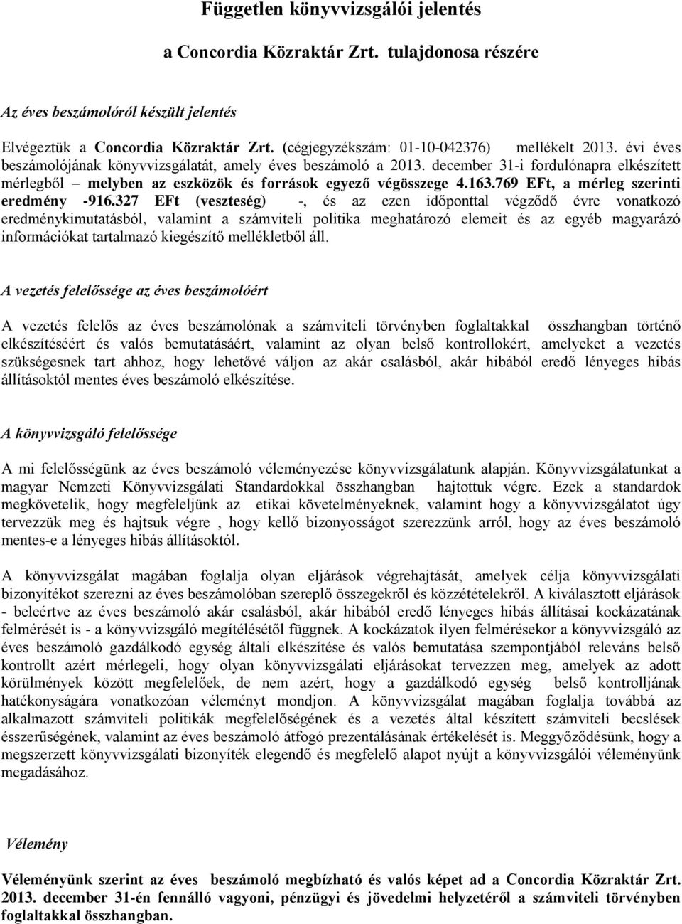 december 31-i fordulónapra elkészített mérlegből melyben az eszközök és források egyező végösszege 4.163.769 EFt, a mérleg szerinti eredmény -916.