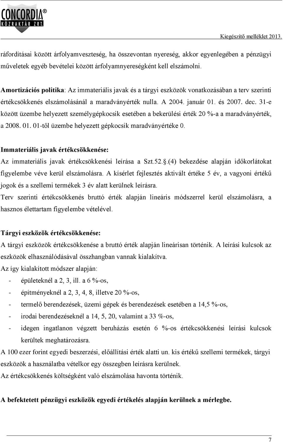 31-e között üzembe helyezett személygépkocsik esetében a bekerülési érték 20 %-a a maradványérték, a 2008. 01. 01-től üzembe helyezett gépkocsik maradványértéke 0.