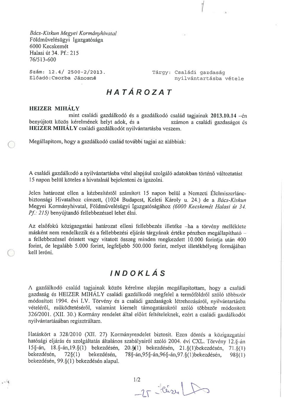 14 -~én benyújtott közös kérelrnének helyt adok, és a 03/02022-9 számon a családi gazdaságot ás IIEIZER MIHALY családi gazdálkodót nyilvántartásba veszem.