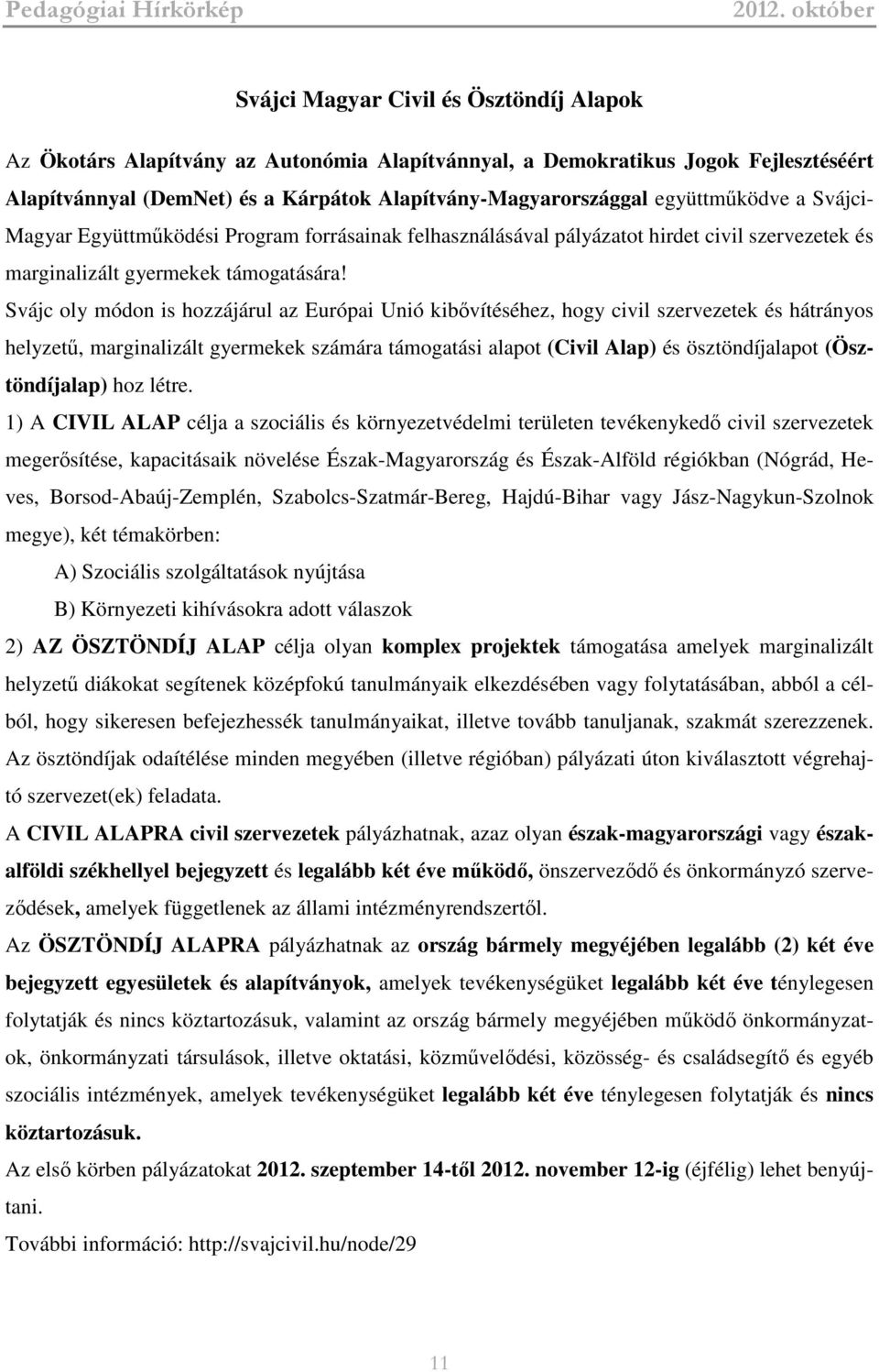 Svájc oly módon is hozzájárul az Európai Unió kibővítéséhez, hogy civil szervezetek és hátrányos helyzetű, marginalizált gyermekek számára támogatási alapot (Civil Alap) és ösztöndíjalapot