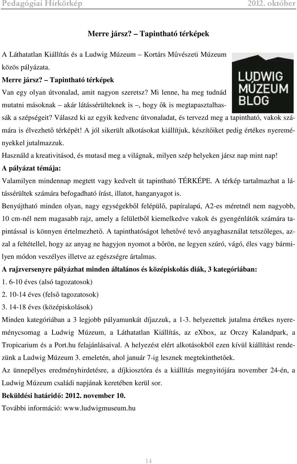 Válaszd ki az egyik kedvenc útvonaladat, és tervezd meg a tapintható, vakok számára is élvezhető térképét! A jól sikerült alkotásokat kiállítjuk, készítőiket pedig értékes nyereményekkel jutalmazzuk.