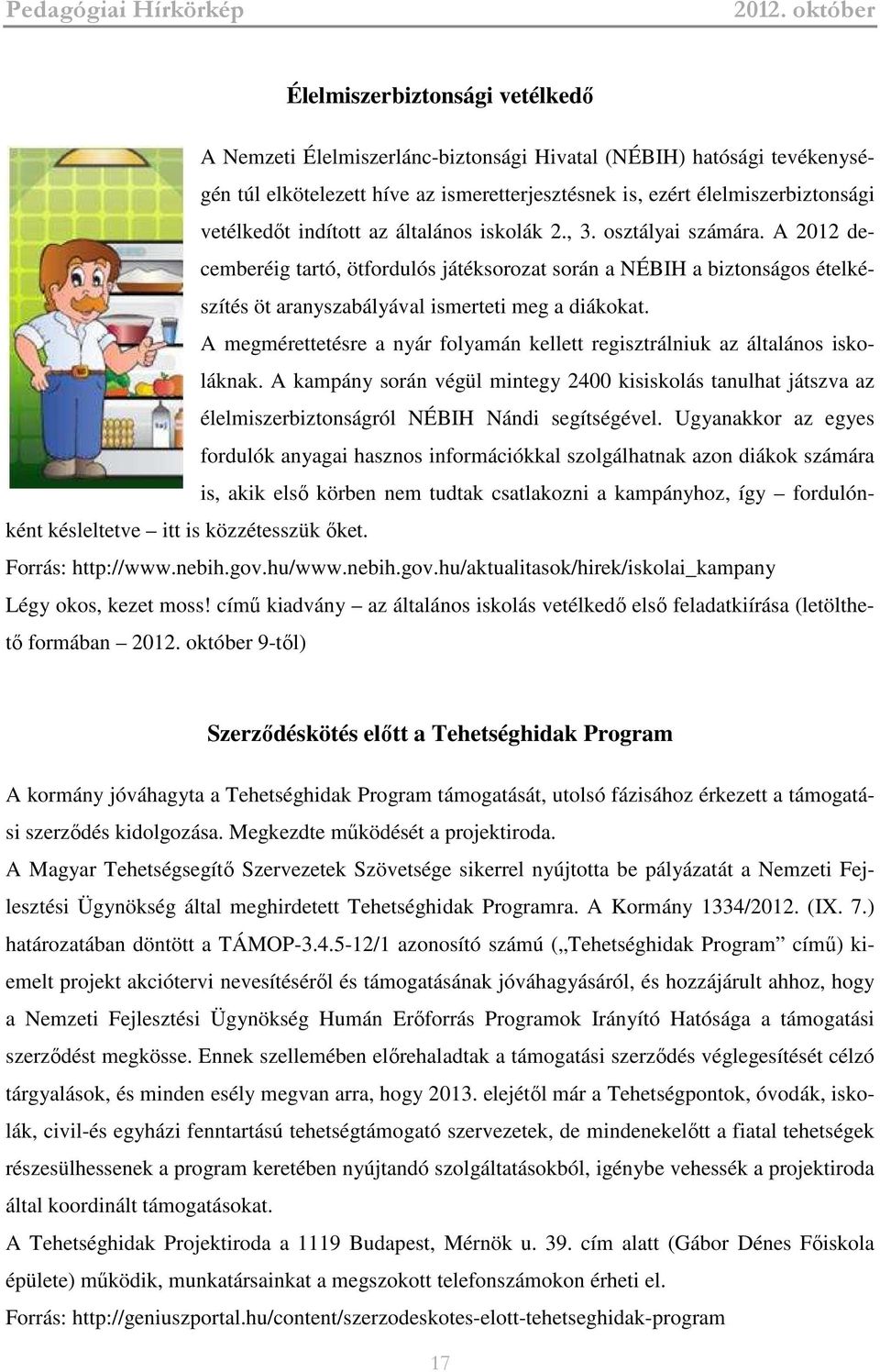 A megmérettetésre a nyár folyamán kellett regisztrálniuk az általános iskoláknak. A kampány során végül mintegy 2400 kisiskolás tanulhat játszva az élelmiszerbiztonságról NÉBIH Nándi segítségével.