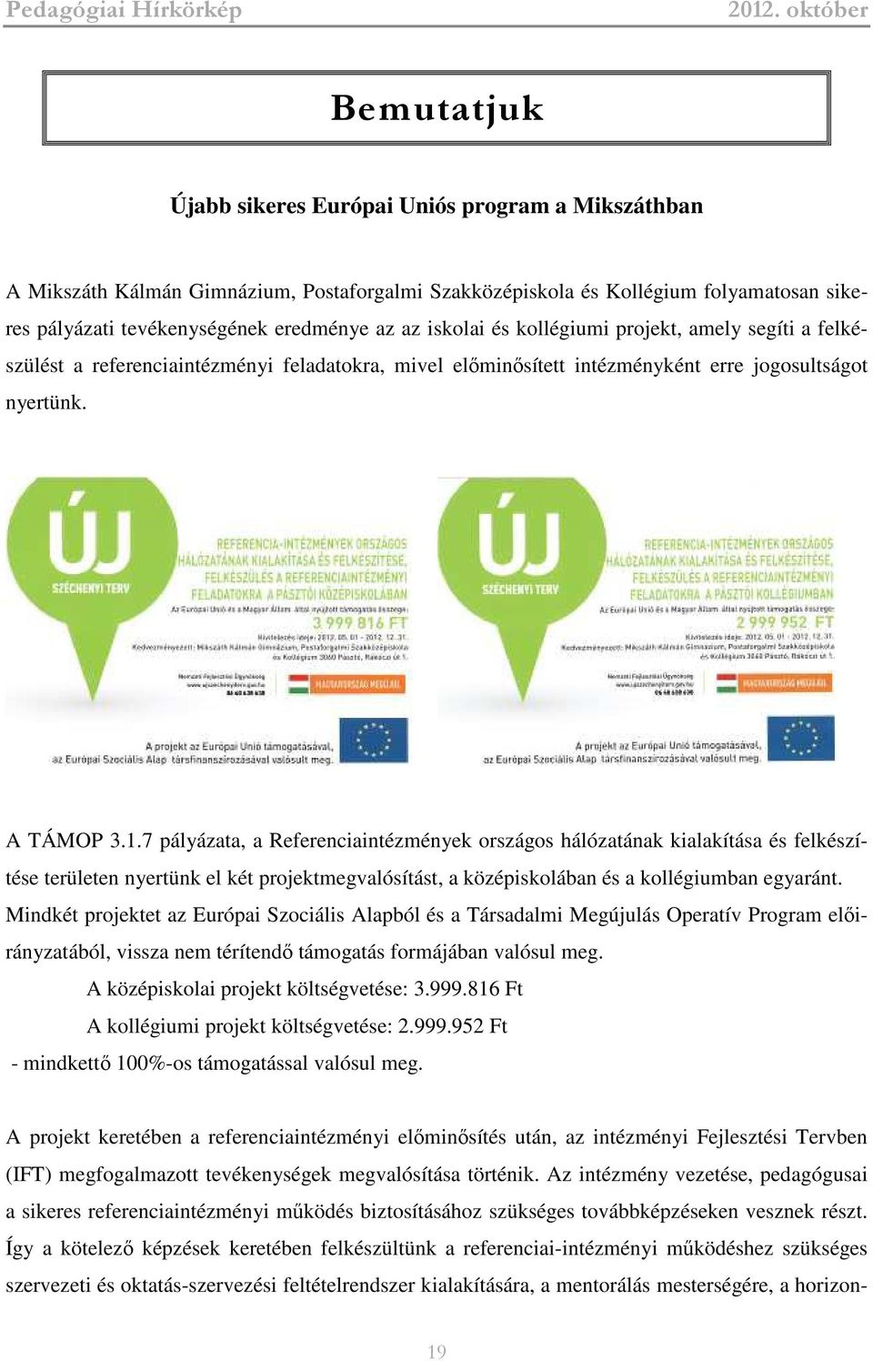 7 pályázata, a Referenciaintézmények országos hálózatának kialakítása és felkészítése területen nyertünk el két projektmegvalósítást, a középiskolában és a kollégiumban egyaránt.