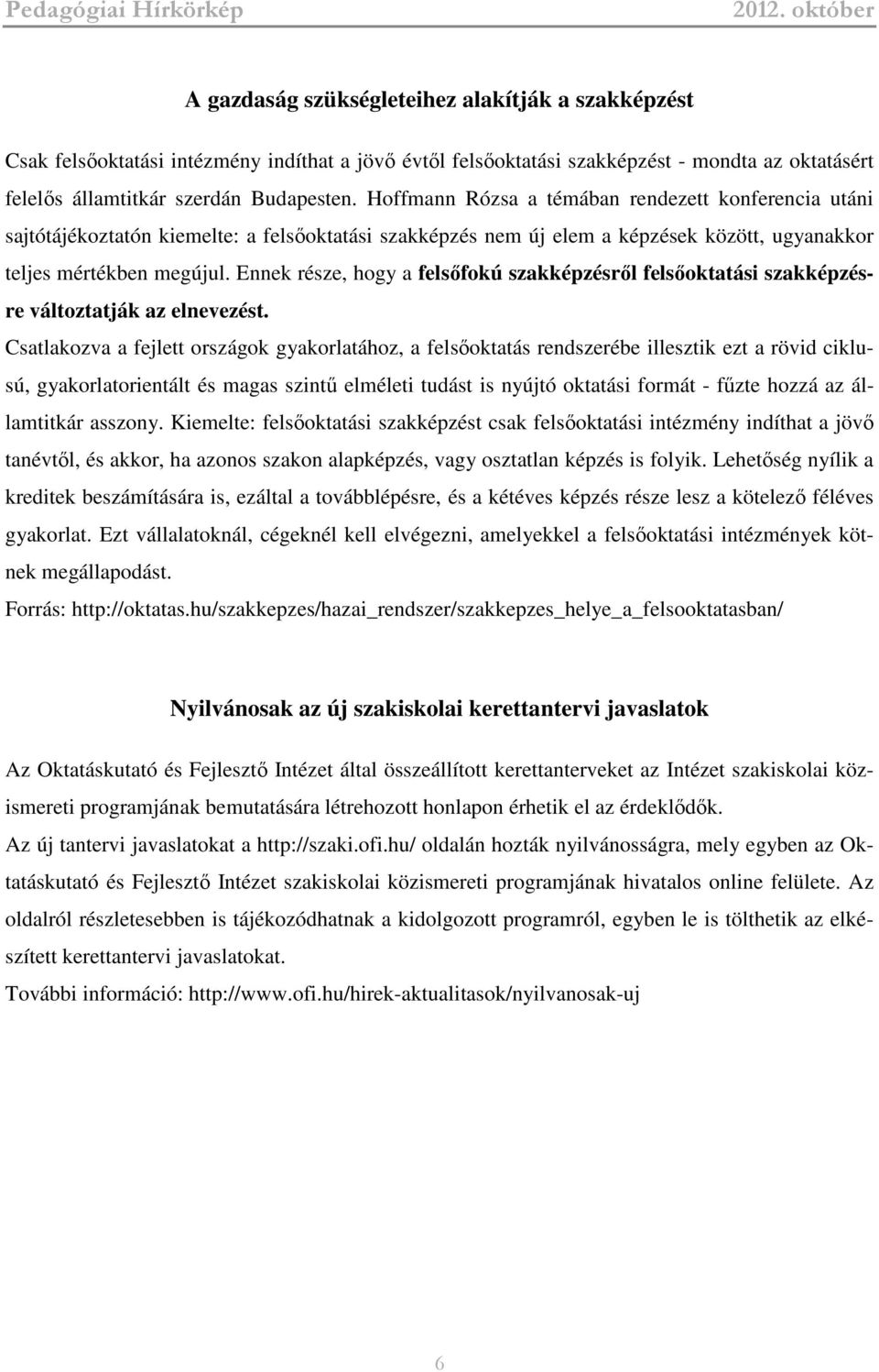 Ennek része, hogy a felsőfokú szakképzésről felsőoktatási szakképzésre változtatják az elnevezést.