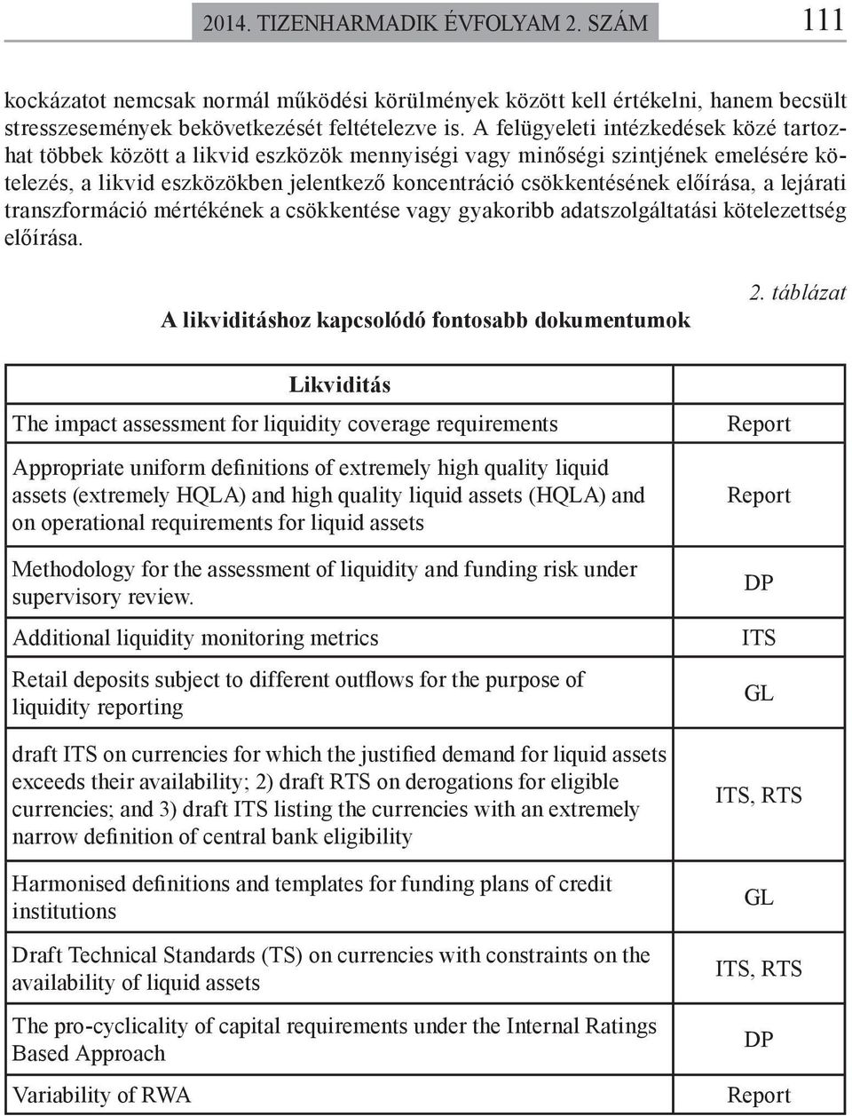 előírása, a lejárati transzformáció mértékének a csökkentése vagy gyakoribb adatszolgáltatási kötelezettség előírása. A likviditáshoz kapcsolódó fontosabb dokumentumok 2.