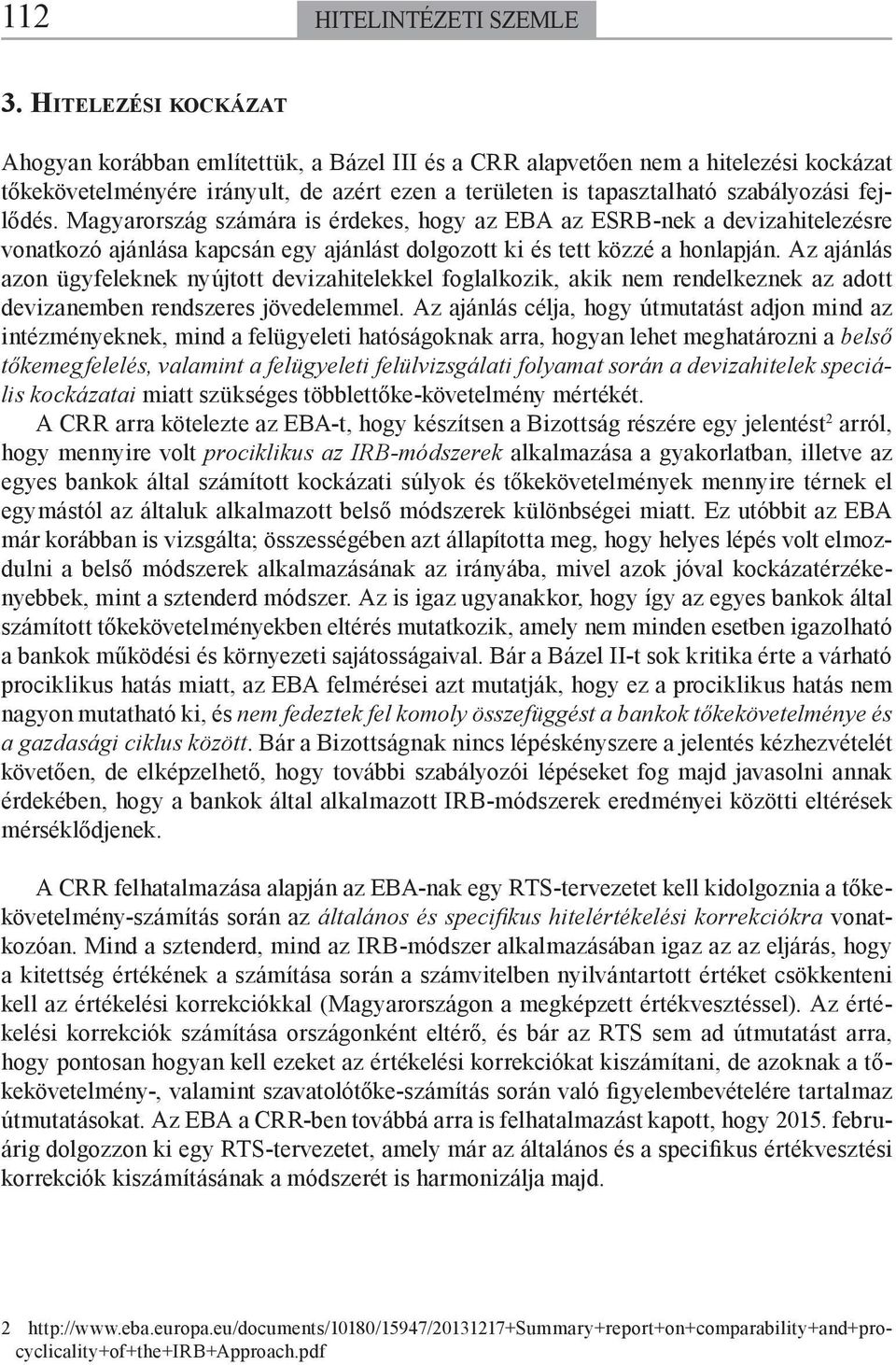 fejlődés. Magyarország számára is érdekes, hogy az EBA az ESRB-nek a devizahitelezésre vonatkozó ajánlása kapcsán egy ajánlást dolgozott ki és tett közzé a honlapján.