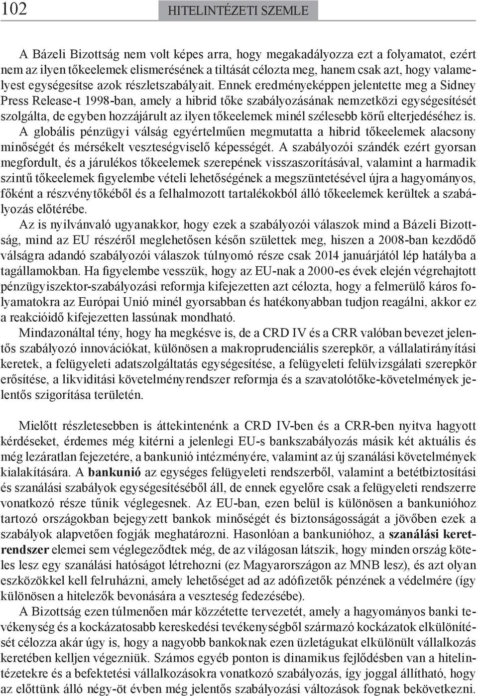 Ennek eredményeképpen jelentette meg a Sidney Press Release-t 1998-ban, amely a hibrid tőke szabályozásának nemzetközi egységesítését szolgálta, de egyben hozzájárult az ilyen tőkeelemek minél