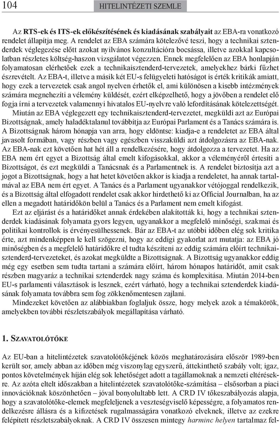 végezzen. Ennek megfelelően az EBA honlapján folyamatosan elérhetőek ezek a technikaisztenderd-tervezetek, amelyekhez bárki fűzhet észrevételt.