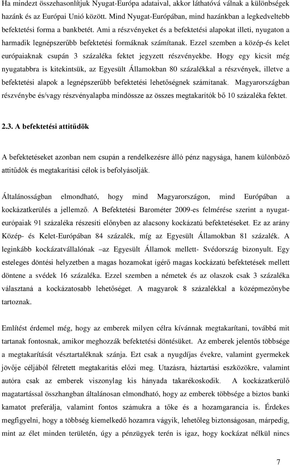 Ami a részvényeket és a befektetési alapokat illeti, nyugaton a harmadik legnépszerűbb befektetési formáknak számítanak.