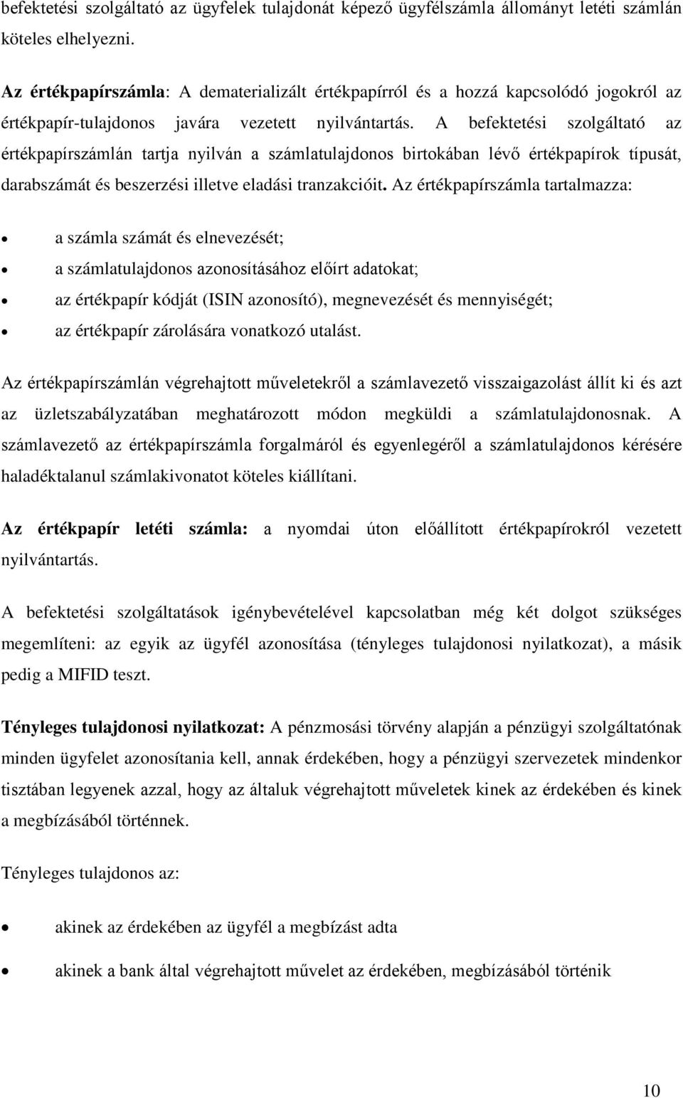 A befektetési szolgáltató az értékpapírszámlán tartja nyilván a számlatulajdonos birtokában lévő értékpapírok típusát, darabszámát és beszerzési illetve eladási tranzakcióit.