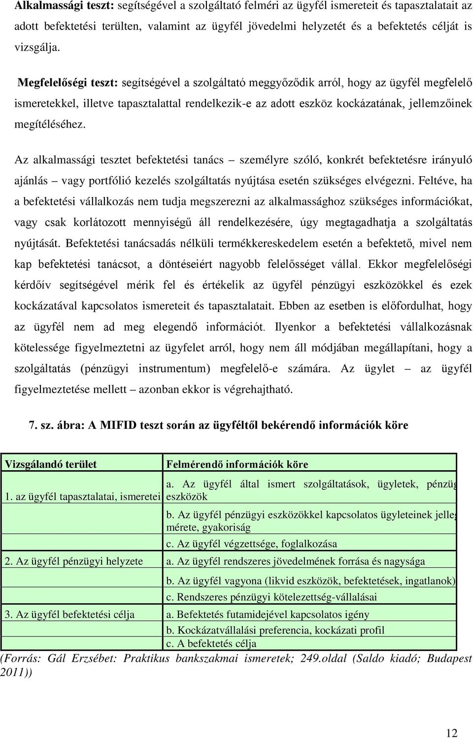 Az alkalmassági tesztet befektetési tanács személyre szóló, konkrét befektetésre irányuló ajánlás vagy portfólió kezelés szolgáltatás nyújtása esetén szükséges elvégezni.