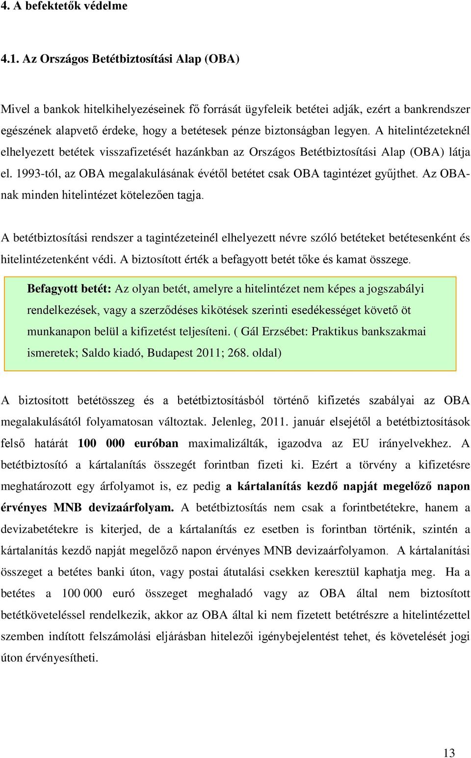 legyen. A hitelintézeteknél elhelyezett betétek visszafizetését hazánkban az Országos Betétbiztosítási Alap (OBA) látja el.