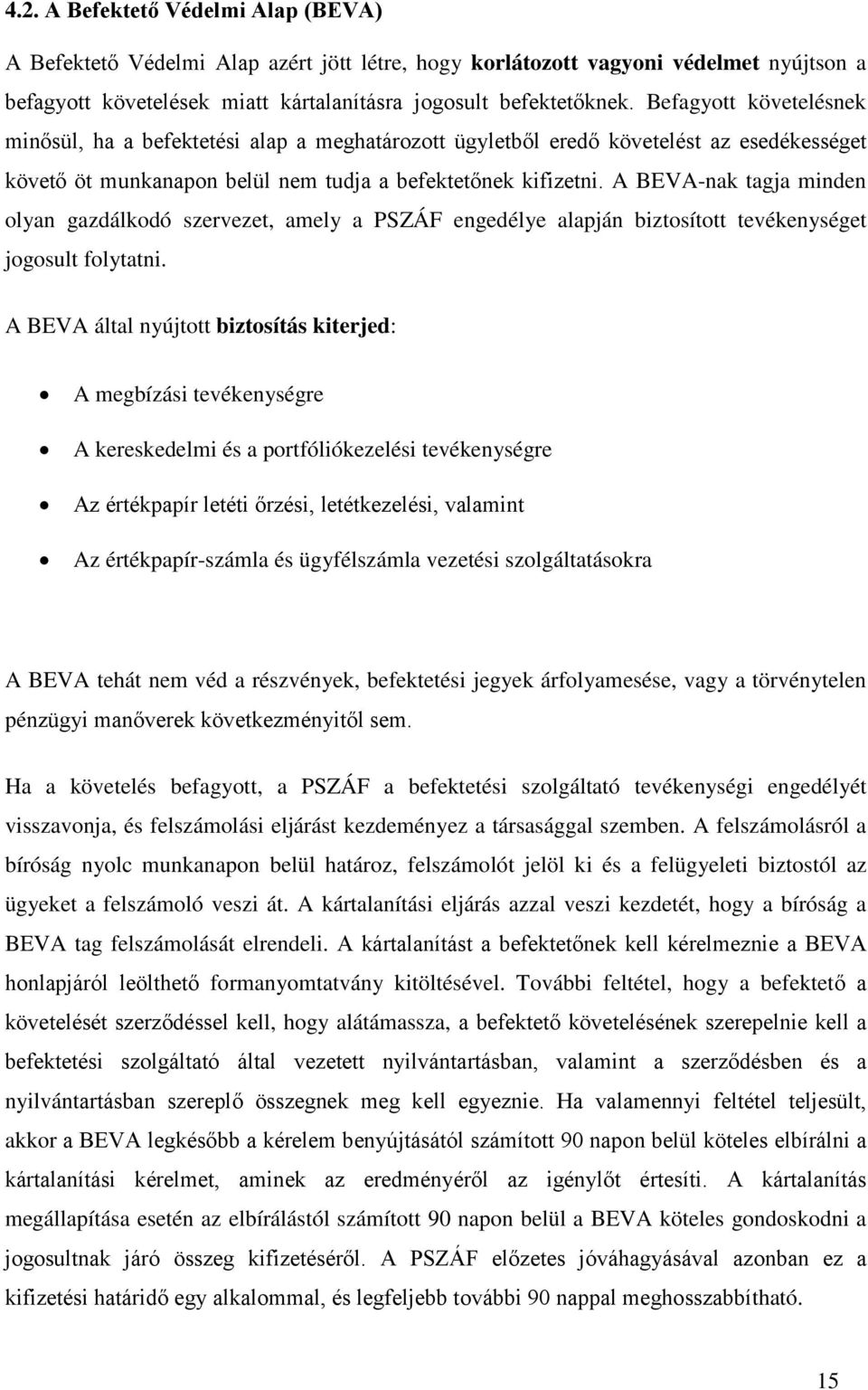 A BEVA-nak tagja minden olyan gazdálkodó szervezet, amely a PSZÁF engedélye alapján biztosított tevékenységet jogosult folytatni.