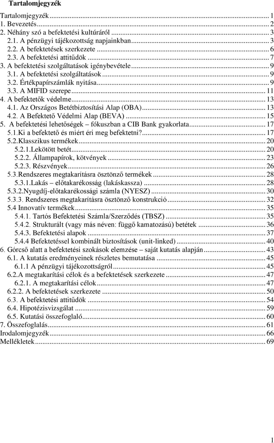 .. 13 4.2. A Befektető Védelmi Alap (BEVA)... 15 5. A befektetési lehetőségek fókuszban a CIB Bank gyakorlata... 17 5.1.Ki a befektető és miért éri meg befektetni?... 17 5.2.Klasszikus termékek... 20 5.