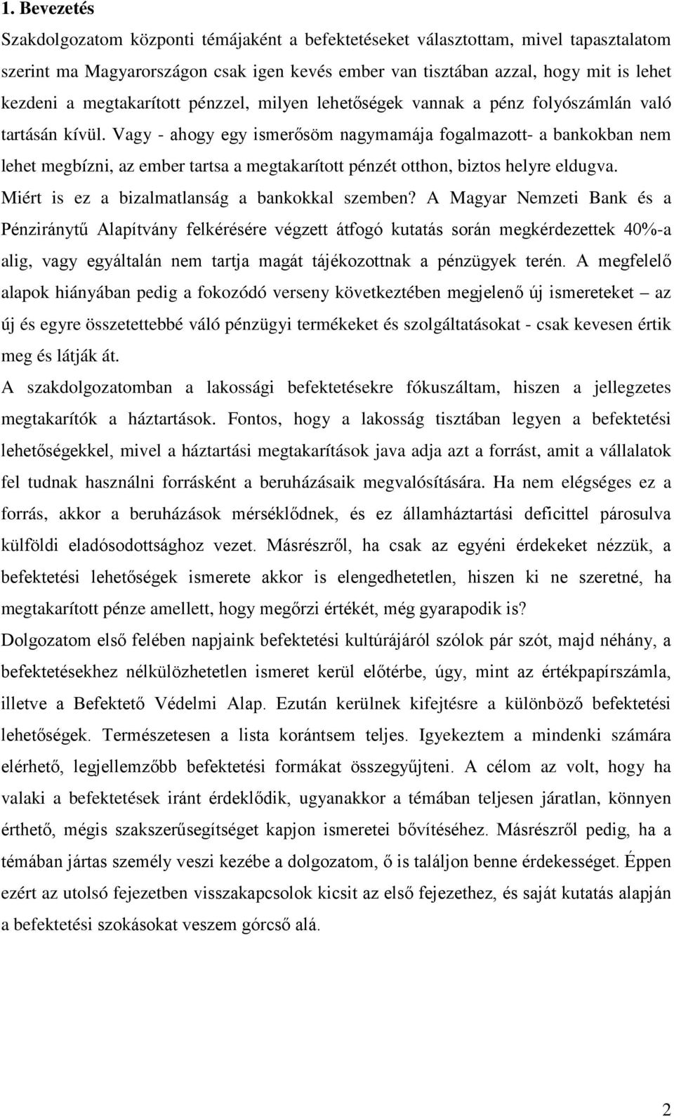 Vagy - ahogy egy ismerősöm nagymamája fogalmazott- a bankokban nem lehet megbízni, az ember tartsa a megtakarított pénzét otthon, biztos helyre eldugva.