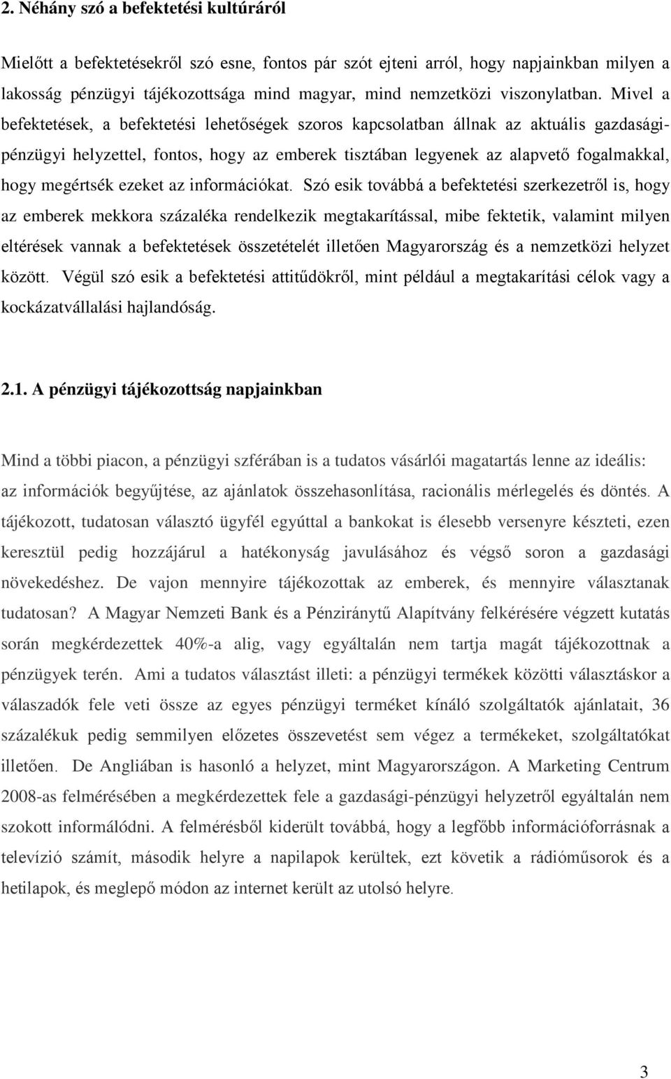 Mivel a befektetések, a befektetési lehetőségek szoros kapcsolatban állnak az aktuális gazdaságipénzügyi helyzettel, fontos, hogy az emberek tisztában legyenek az alapvető fogalmakkal, hogy megértsék