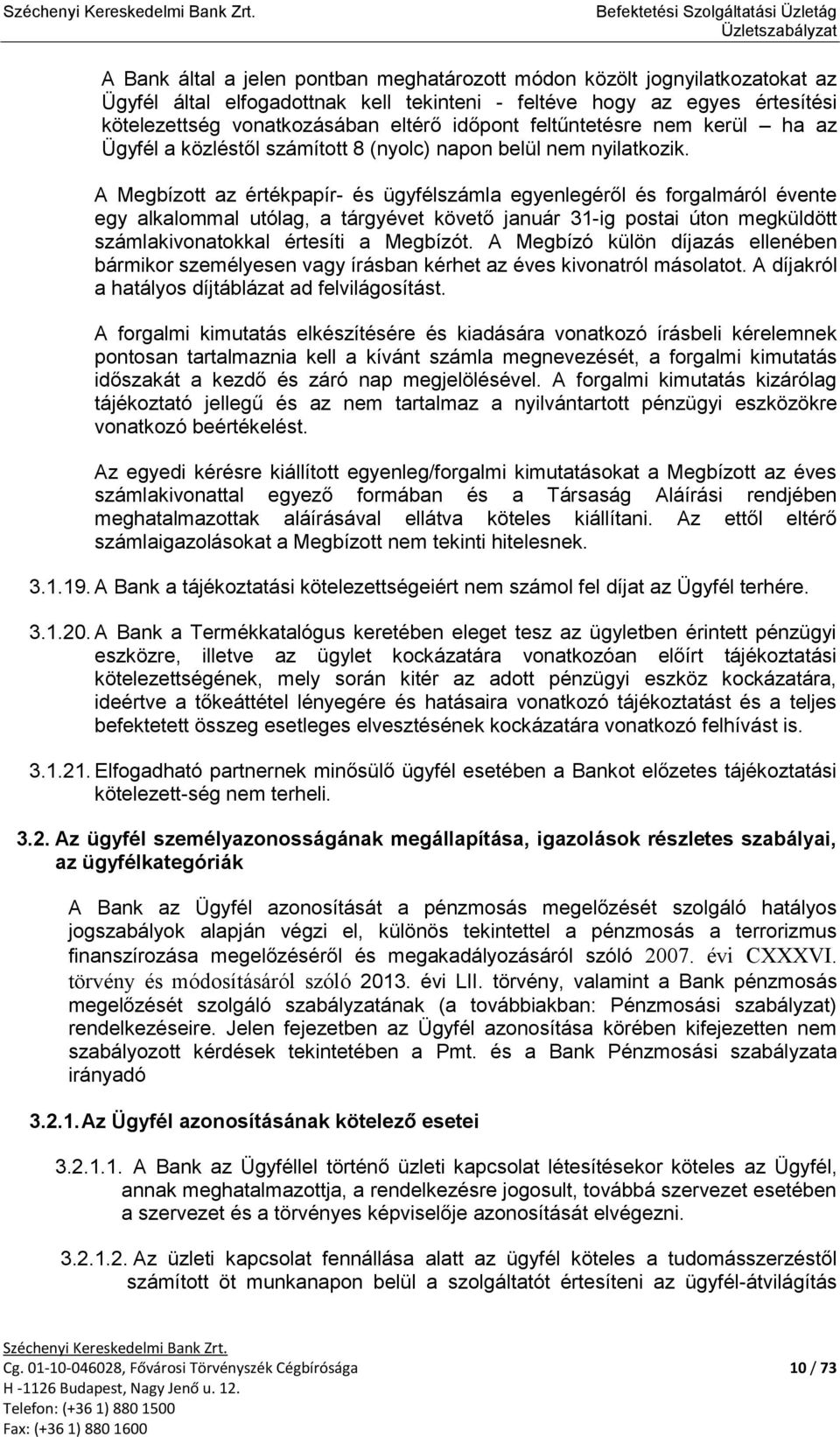 A Megbízott az értékpapír- és ügyfélszámla egyenlegéről és forgalmáról évente egy alkalommal utólag, a tárgyévet követő január 31-ig postai úton megküldött számlakivonatokkal értesíti a Megbízót.