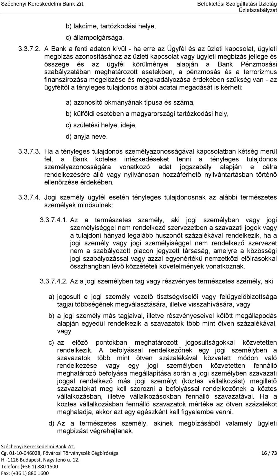 Bank Pénzmosási szabályzatában meghatározott esetekben, a pénzmosás és a terrorizmus finanszírozása megelőzése és megakadályozása érdekében szükség van - az ügyféltől a tényleges tulajdonos alábbi