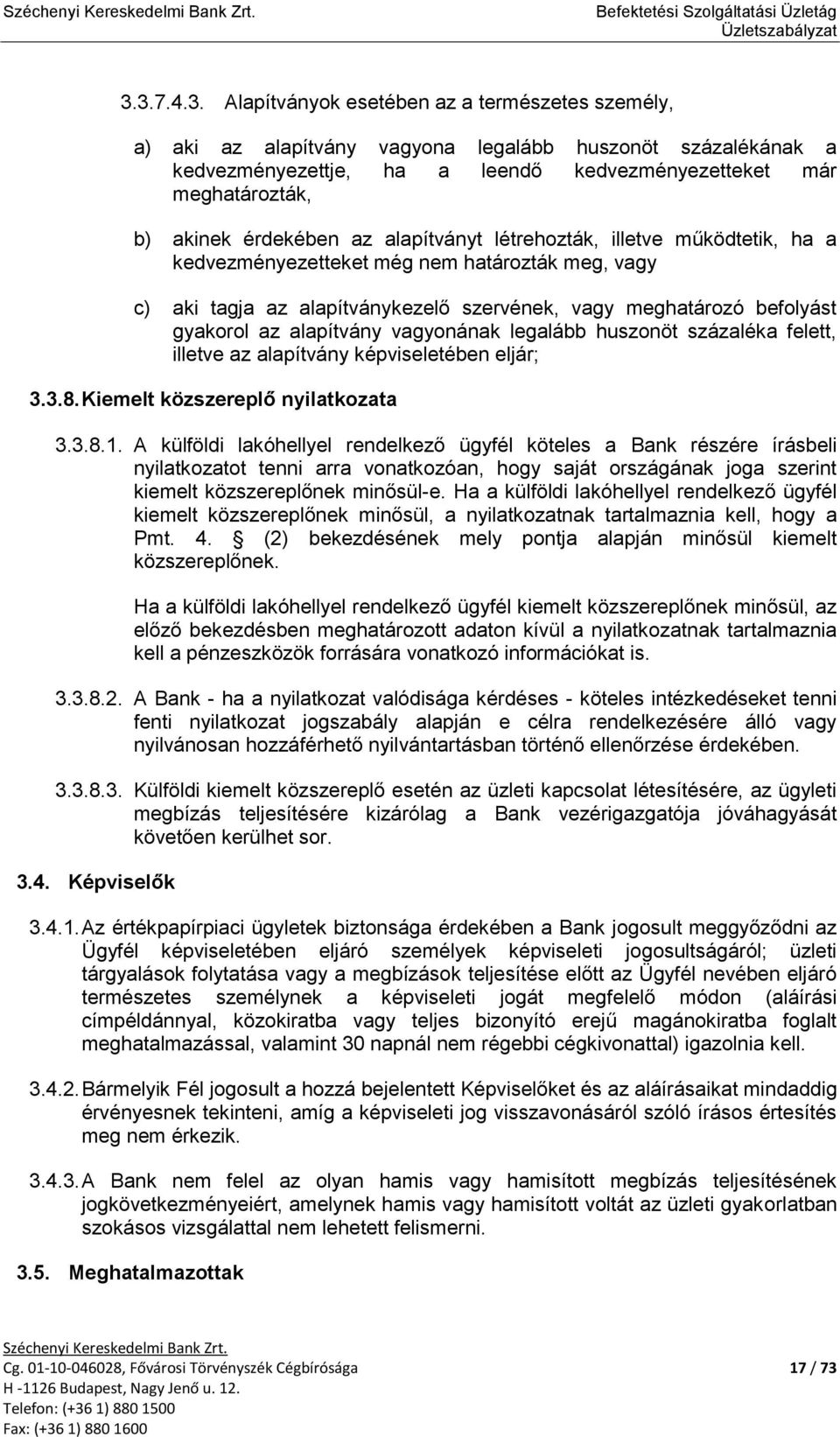 az alapítvány vagyonának legalább huszonöt százaléka felett, illetve az alapítvány képviseletében eljár; 3.3.8. Kiemelt közszereplő nyilatkozata 3.3.8.1.