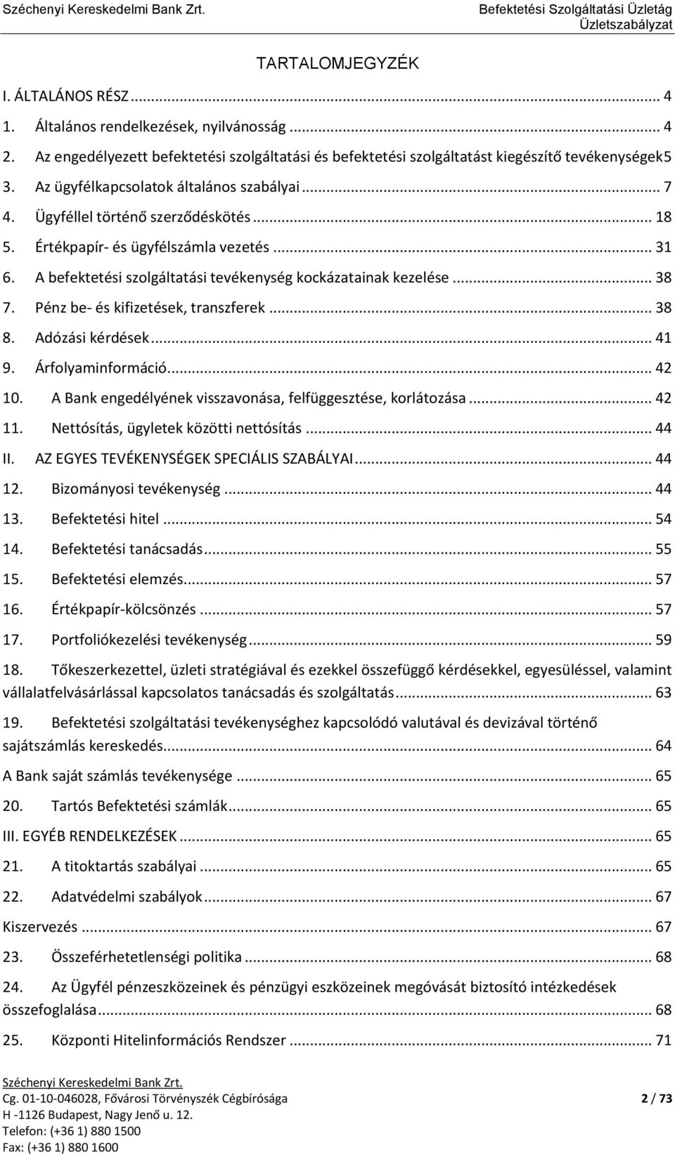 .. 38 7. Pénz be- és kifizetések, transzferek... 38 8. Adózási kérdések... 41 9. Árfolyaminformáció... 42 10. A Bank engedélyének visszavonása, felfüggesztése, korlátozása... 42 11.