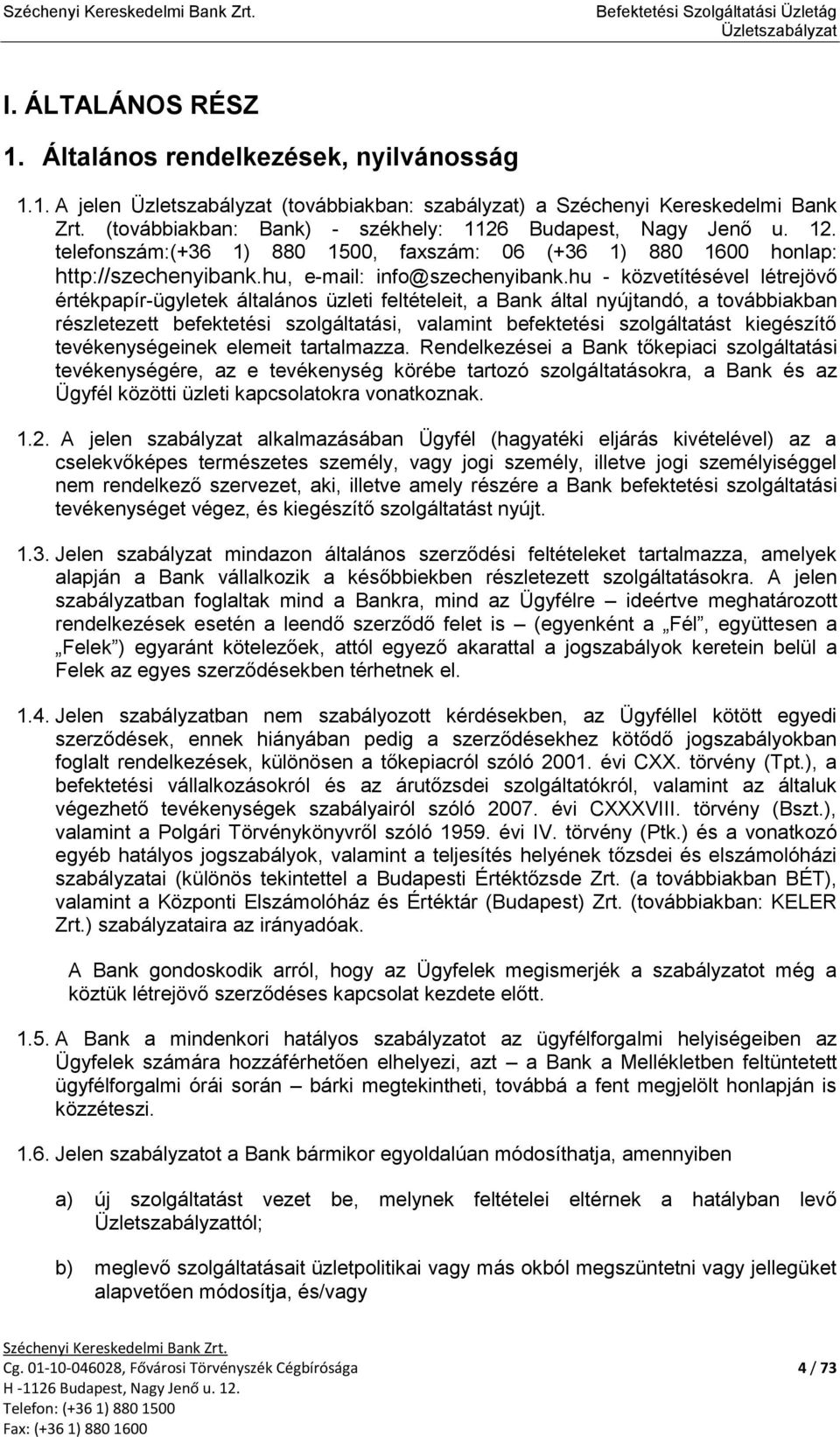 hu - közvetítésével létrejövő értékpapír-ügyletek általános üzleti feltételeit, a Bank által nyújtandó, a továbbiakban részletezett befektetési szolgáltatási, valamint befektetési szolgáltatást